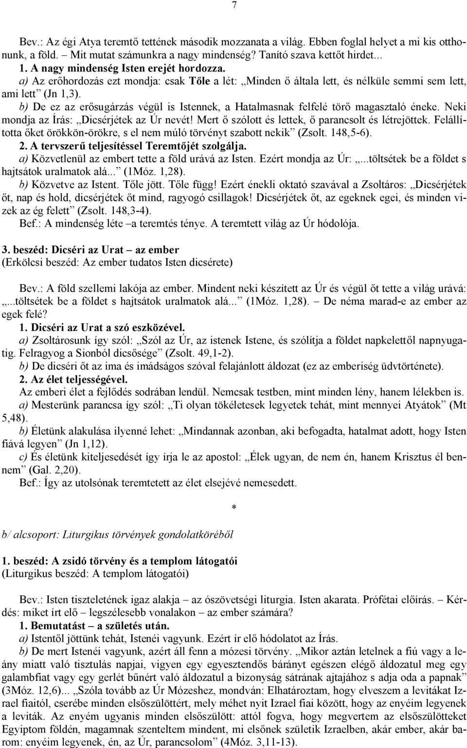 b) De ez az erősugárzás végül is Istennek, a Hatalmasnak felfelé törő magasztaló éneke. Neki mondja az Írás: Dicsérjétek az Úr nevét! Mert ő szólott és lettek, ő parancsolt és létrejöttek.