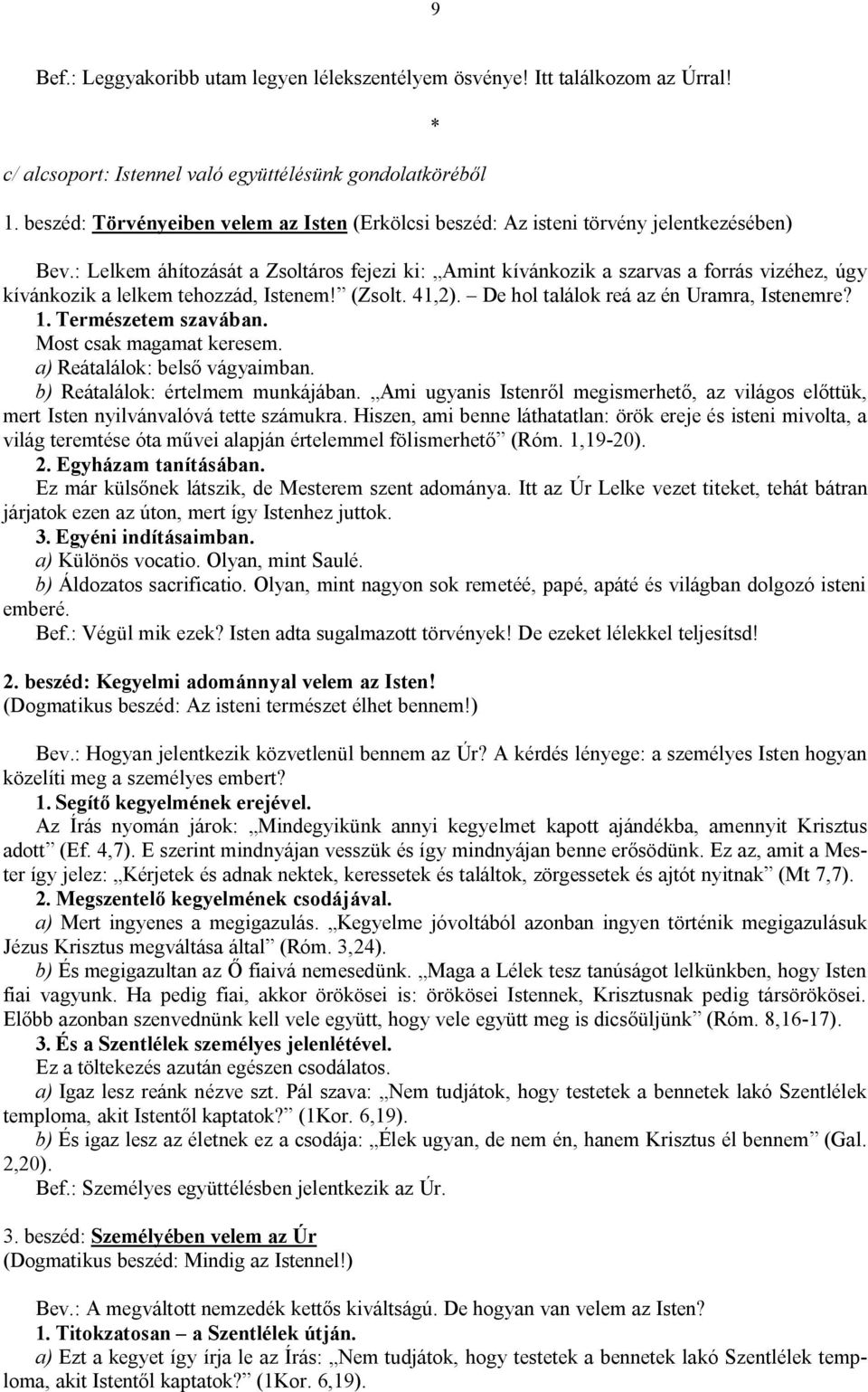 : Lelkem áhítozását a Zsoltáros fejezi ki: Amint kívánkozik a szarvas a forrás vizéhez, úgy kívánkozik a lelkem tehozzád, Istenem! (Zsolt. 41,2). De hol találok reá az én Uramra, Istenemre? 1.