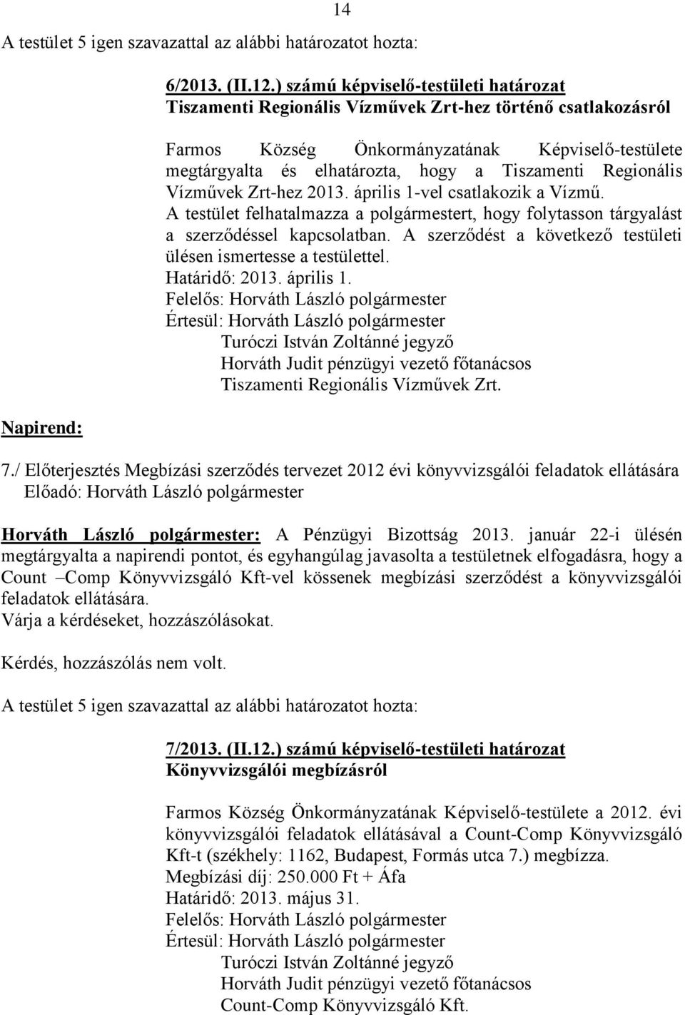 Regionális Vízművek Zrt-hez 2013. április 1-vel csatlakozik a Vízmű. A testület felhatalmazza a polgármestert, hogy folytasson tárgyalást a szerződéssel kapcsolatban.