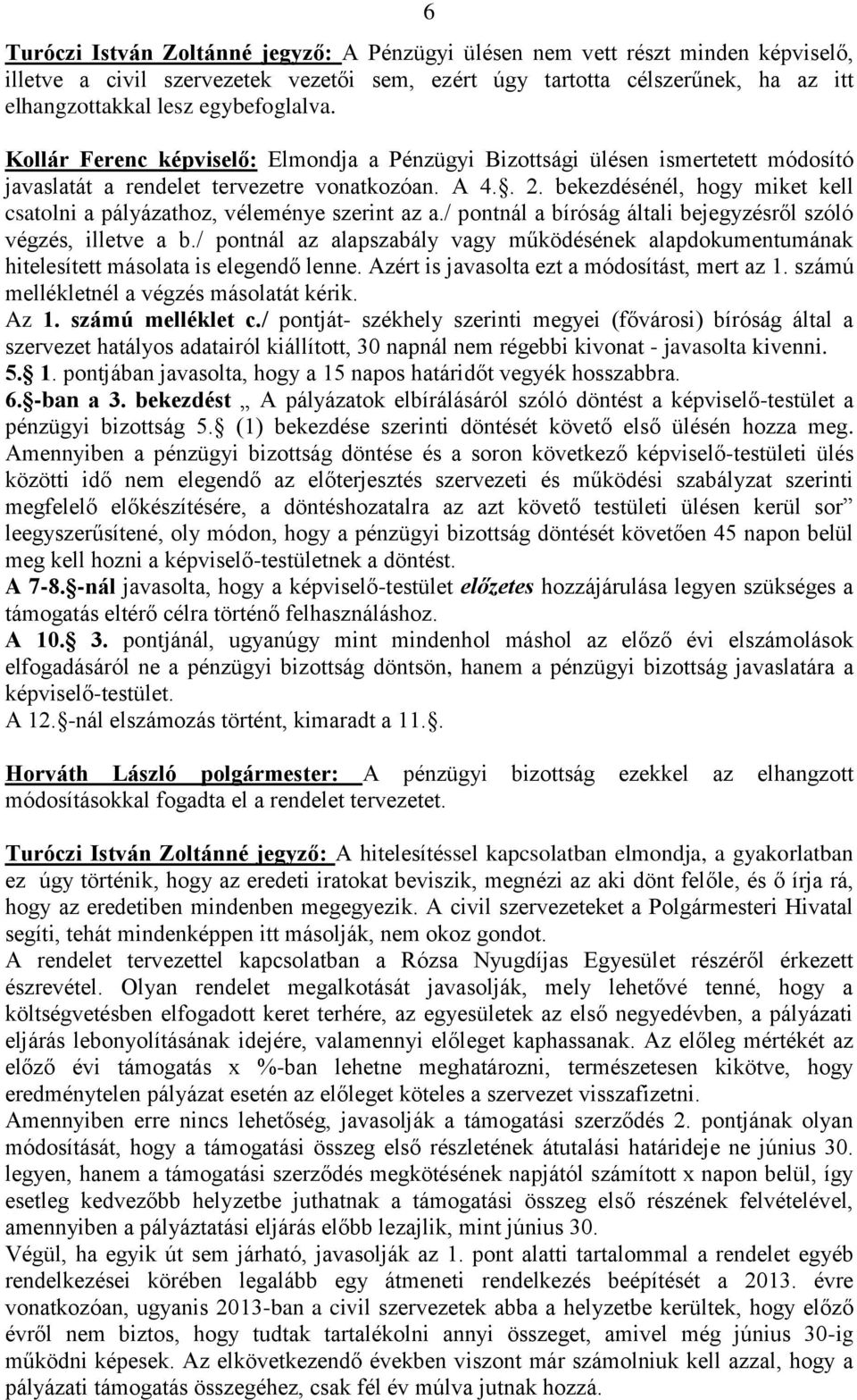 bekezdésénél, hogy miket kell csatolni a pályázathoz, véleménye szerint az a./ pontnál a bíróság általi bejegyzésről szóló végzés, illetve a b.