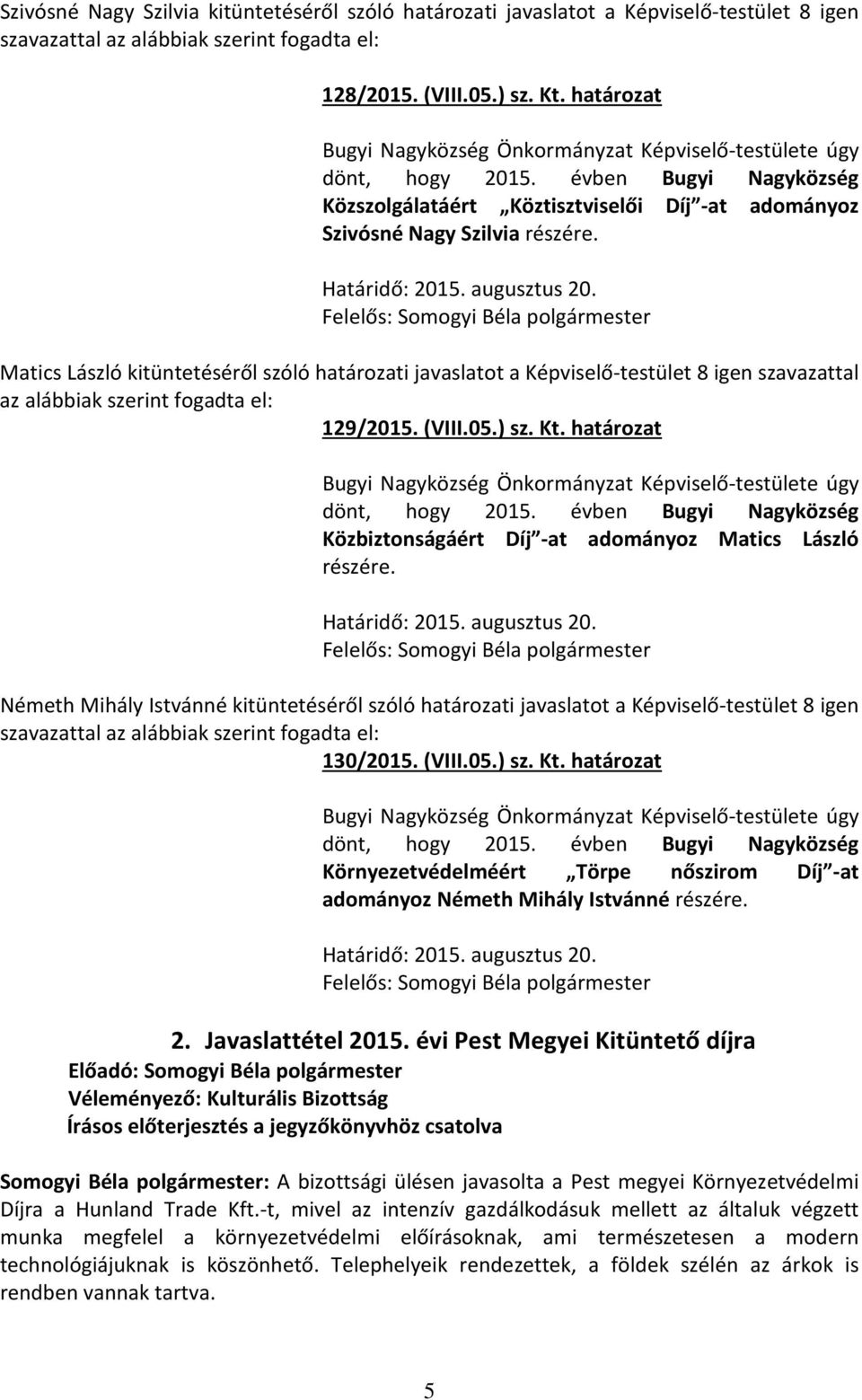 Matics László kitüntetéséről szóló határozati javaslatot a Képviselő-testület 8 igen szavazattal az alábbiak szerint fogadta el: 129/2015. (VIII.05.) sz. Kt. határozat dönt, hogy 2015.