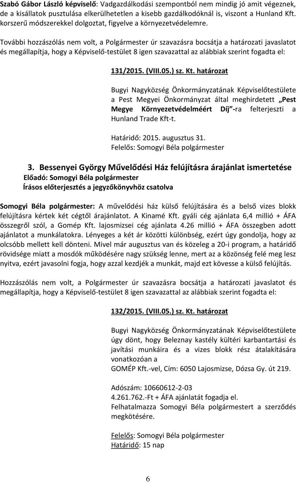 További hozzászólás nem volt, a Polgármester úr szavazásra bocsátja a határozati javaslatot és megállapítja, hogy a Képviselő-testület 8 igen 131/2015. (VIII.05.) sz. Kt.