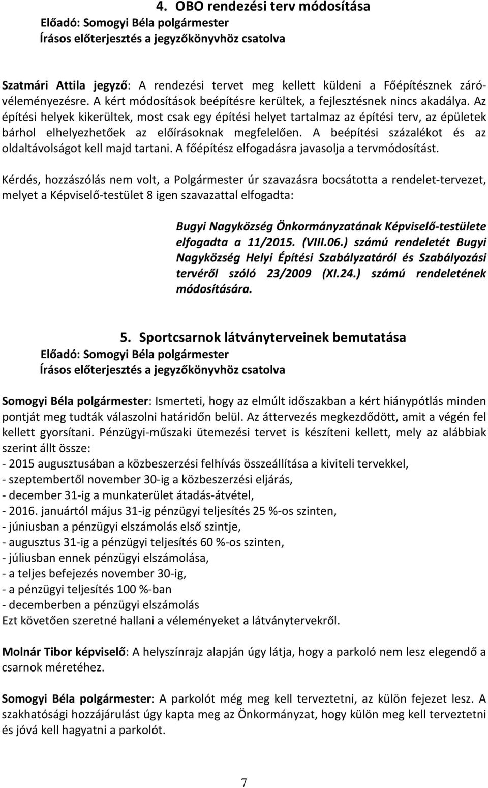 Az építési helyek kikerültek, most csak egy építési helyet tartalmaz az építési terv, az épületek bárhol elhelyezhetőek az előírásoknak megfelelően.