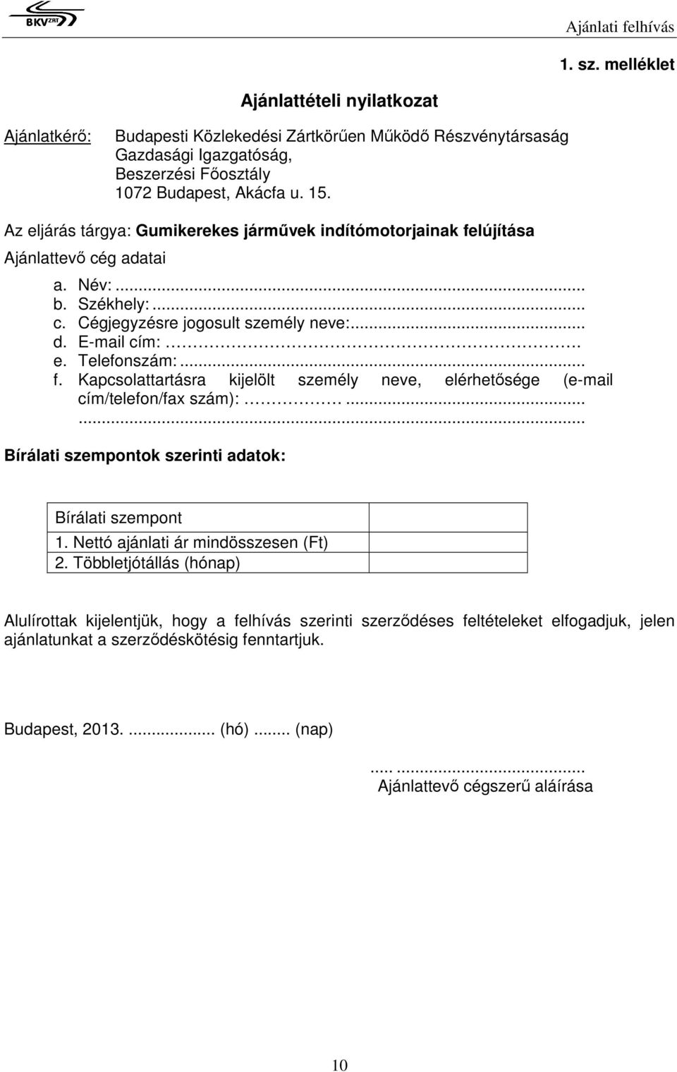 ..... Bírálati szempontok szerinti adatok: Bírálati szempont 1. Nettó ajánlati ár mindösszesen (Ft) 2.