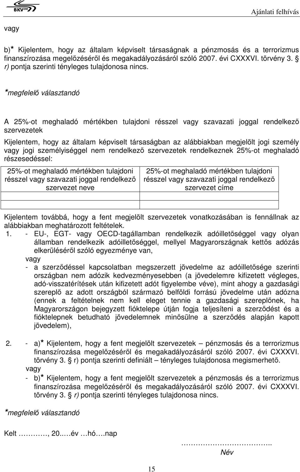 *megfelelő választandó A 25%-ot meghaladó mértékben tulajdoni résszel vagy szavazati joggal rendelkező szervezetek Kijelentem, hogy az általam képviselt társaságban az alábbiakban megjelölt jogi