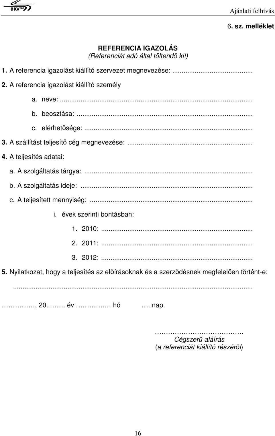 A teljesítés adatai: a. A szolgáltatás tárgya:... b. A szolgáltatás ideje:... c. A teljesített mennyiség:... i. évek szerinti bontásban: 1. 2010:... 2. 2011:.