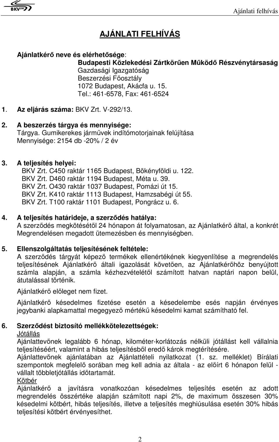 A teljesítés helyei: BKV Zrt. C450 raktár 1165 Budapest, Bökényföldi u. 122. BKV Zrt. D460 raktár 1194 Budapest, Méta u. 39. BKV Zrt. O430 raktár 1037 Budapest, Pomázi út 15. BKV Zrt. K410 raktár 1113 Budapest, Hamzsabégi út 55.