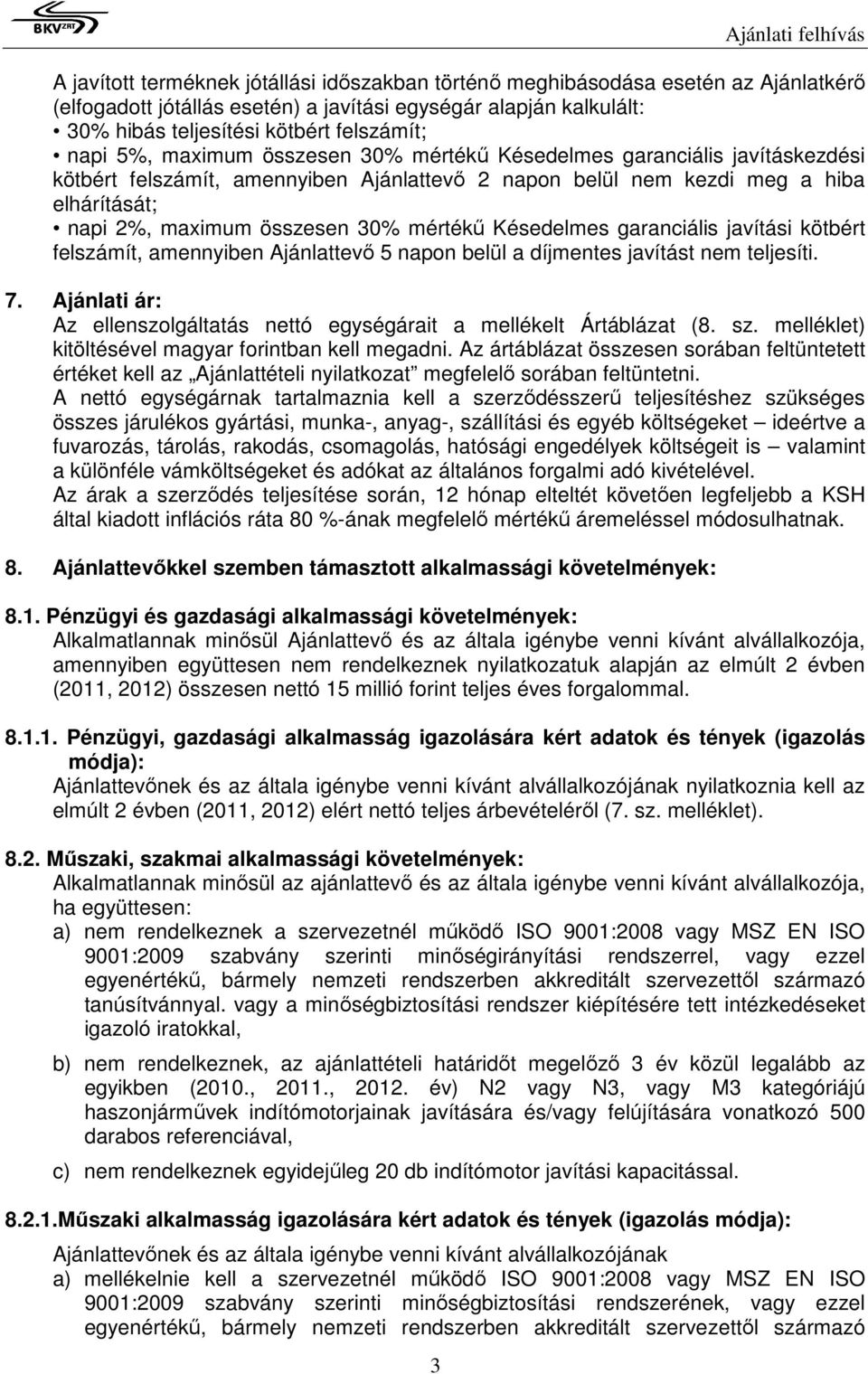 maximum összesen 30% mértékű Késedelmes garanciális javítási kötbért felszámít, amennyiben Ajánlattevő 5 napon belül a díjmentes javítást nem teljesíti. 7.