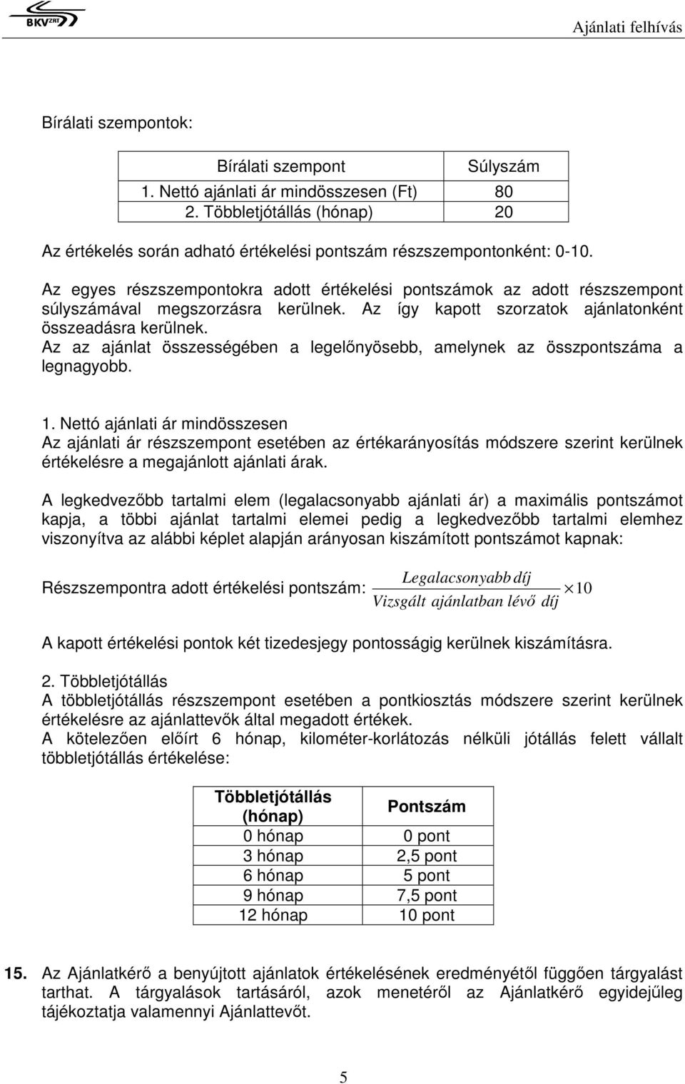 Az az ajánlat összességében a legelőnyösebb, amelynek az összpontszáma a legnagyobb. 1.