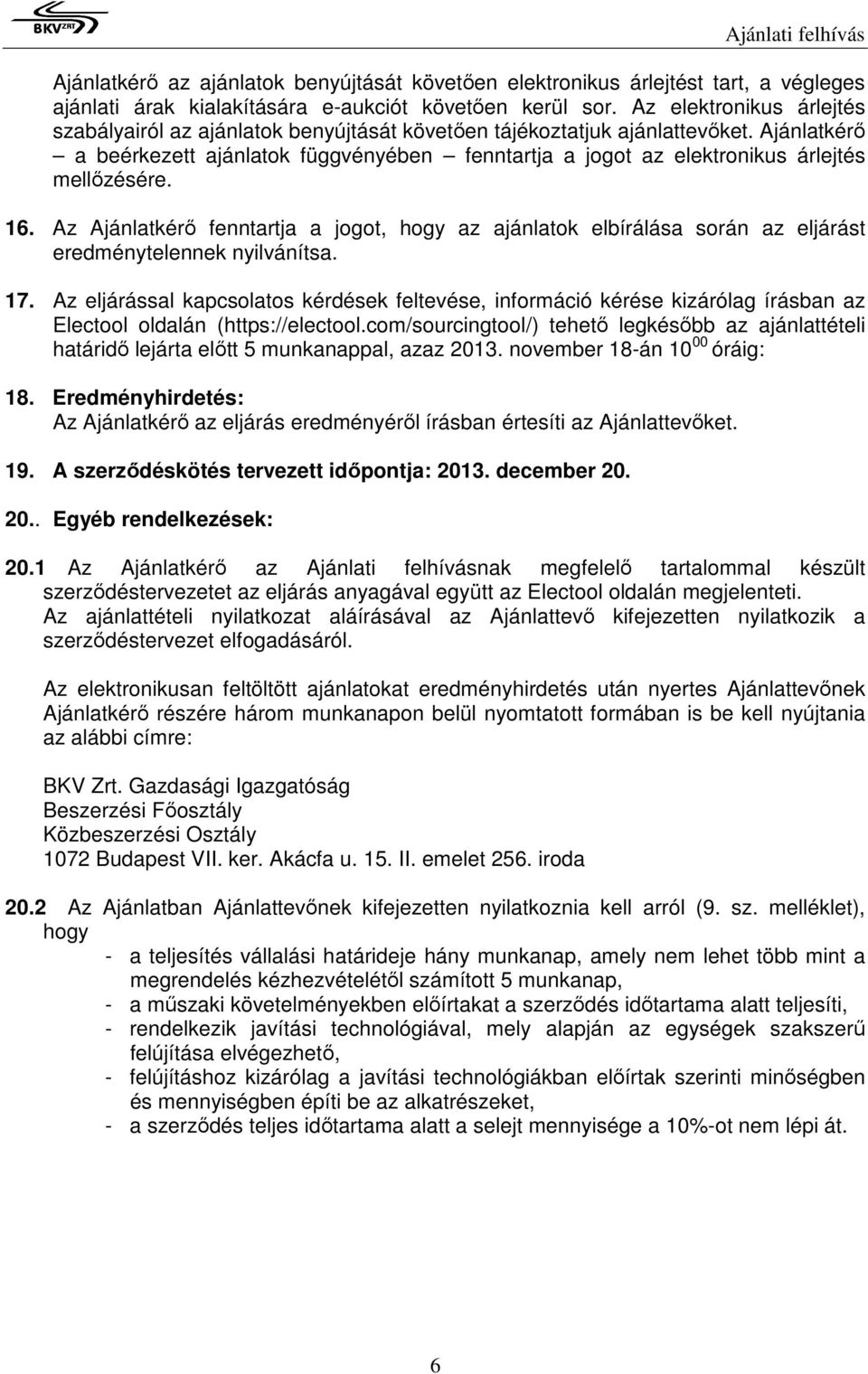 Ajánlatkérő a beérkezett ajánlatok függvényében fenntartja a jogot az elektronikus árlejtés mellőzésére. 16.