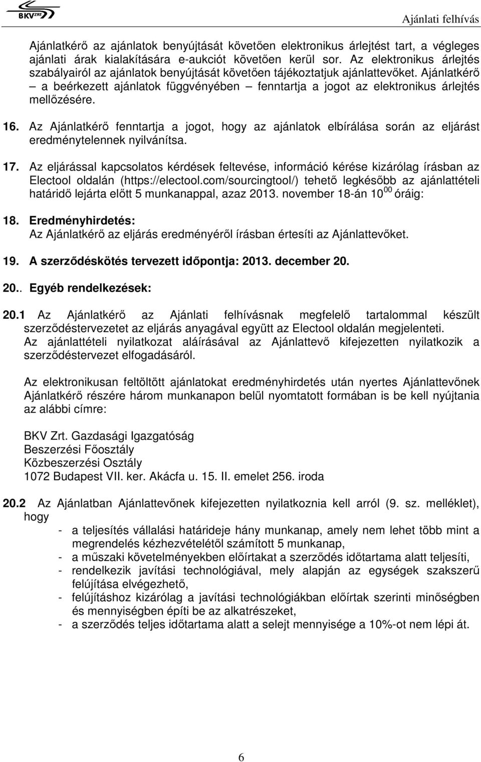 Ajánlatkérő a beérkezett ajánlatok függvényében fenntartja a jogot az elektronikus árlejtés mellőzésére. 16.