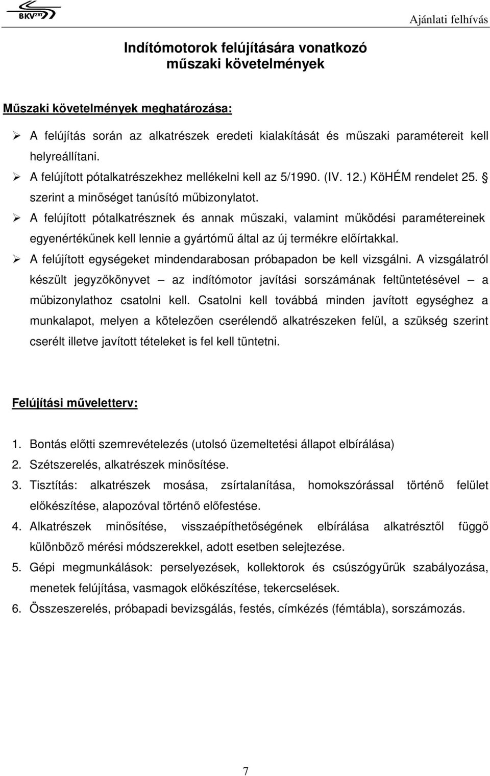 A felújított pótalkatrésznek és annak műszaki, valamint működési paramétereinek egyenértékűnek kell lennie a gyártómű által az új termékre előírtakkal.