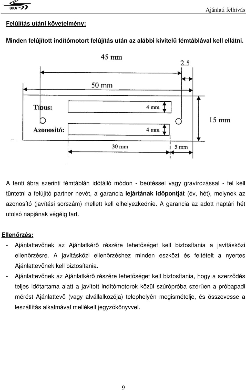 sorszám) mellett kell elhelyezkednie. A garancia az adott naptári hét utolsó napjának végéig tart.