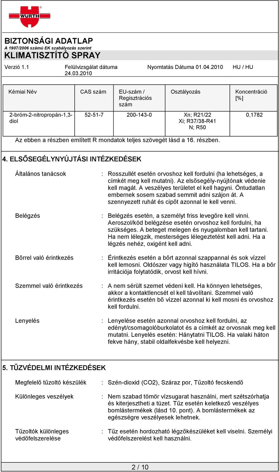 ELSŐSEGÉLYNYÚJTÁSI INTÉZKEDÉSEK Általános tanácsok Belégzés Bőrrel való érintkezés Szemmel való érintkezés Lenyelés : Rosszullét esetén orvoshoz kell fordulni (ha lehetséges, a címkét meg kell