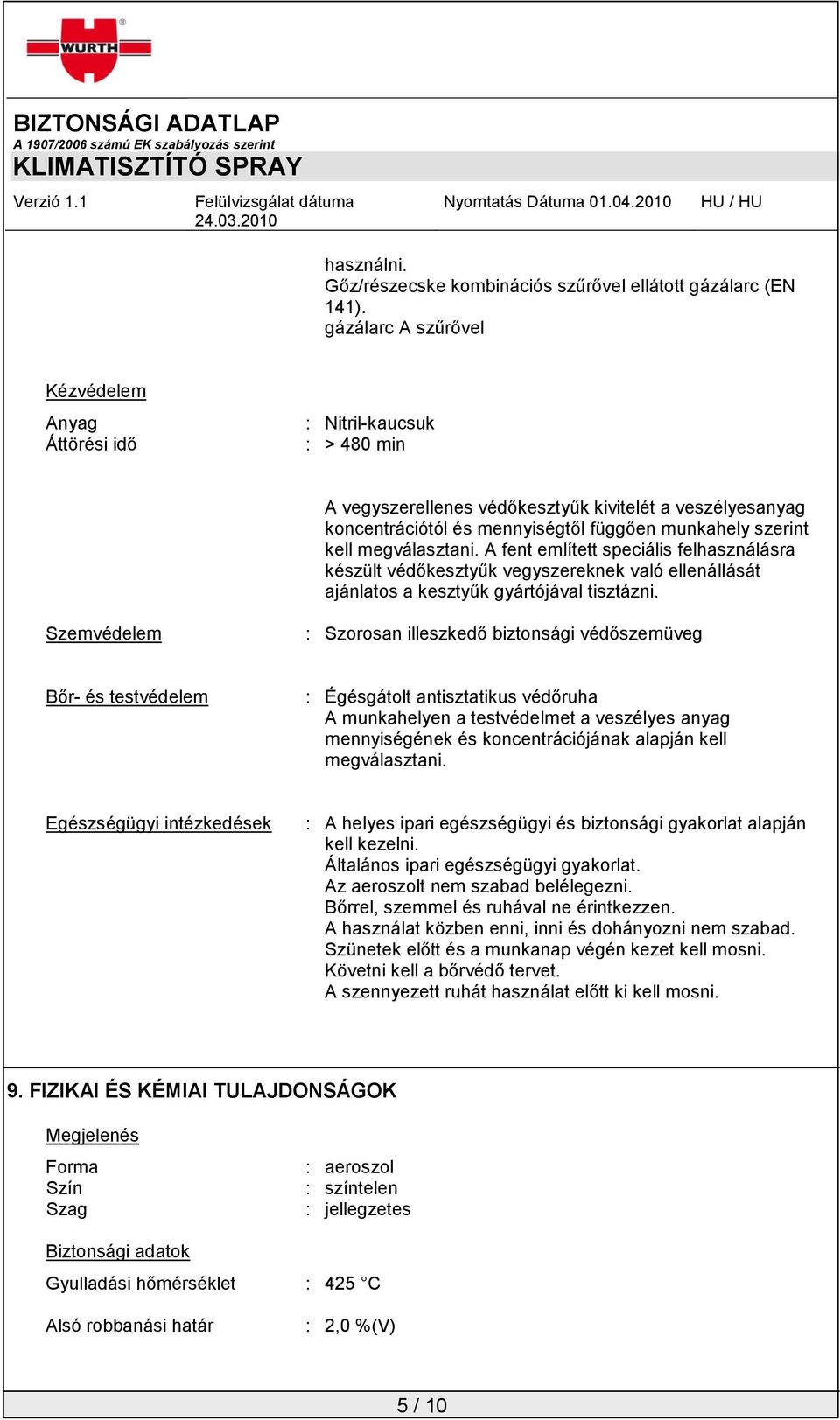 megválasztani. A fent említett speciális felhasználásra készült védőkesztyűk vegyszereknek való ellenállását ajánlatos a kesztyűk gyártójával tisztázni.