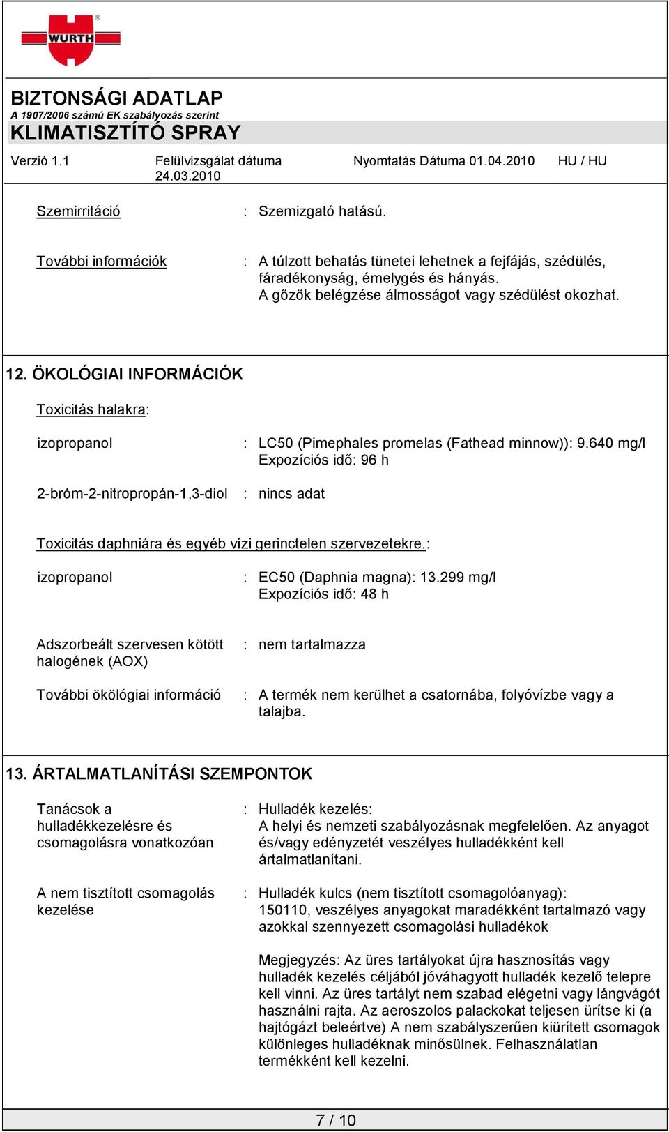 640 mg/l Expozíciós idő: 96 h : nincs adat Toxicitás daphniára és egyéb vízi gerinctelen szervezetekre.: izopropanol : EC50 (Daphnia magna): 13.