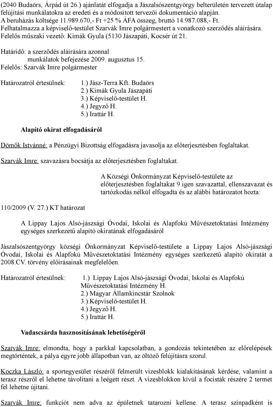 Felelős műszaki vezető: Kimák Gyula (5130 Jászapáti, Kocsér út 21. Határidő: a szerződés aláírására azonnal munkálatok befejezése 2009. augusztus 15. Felelős: Határozatról értesülnek: 1.