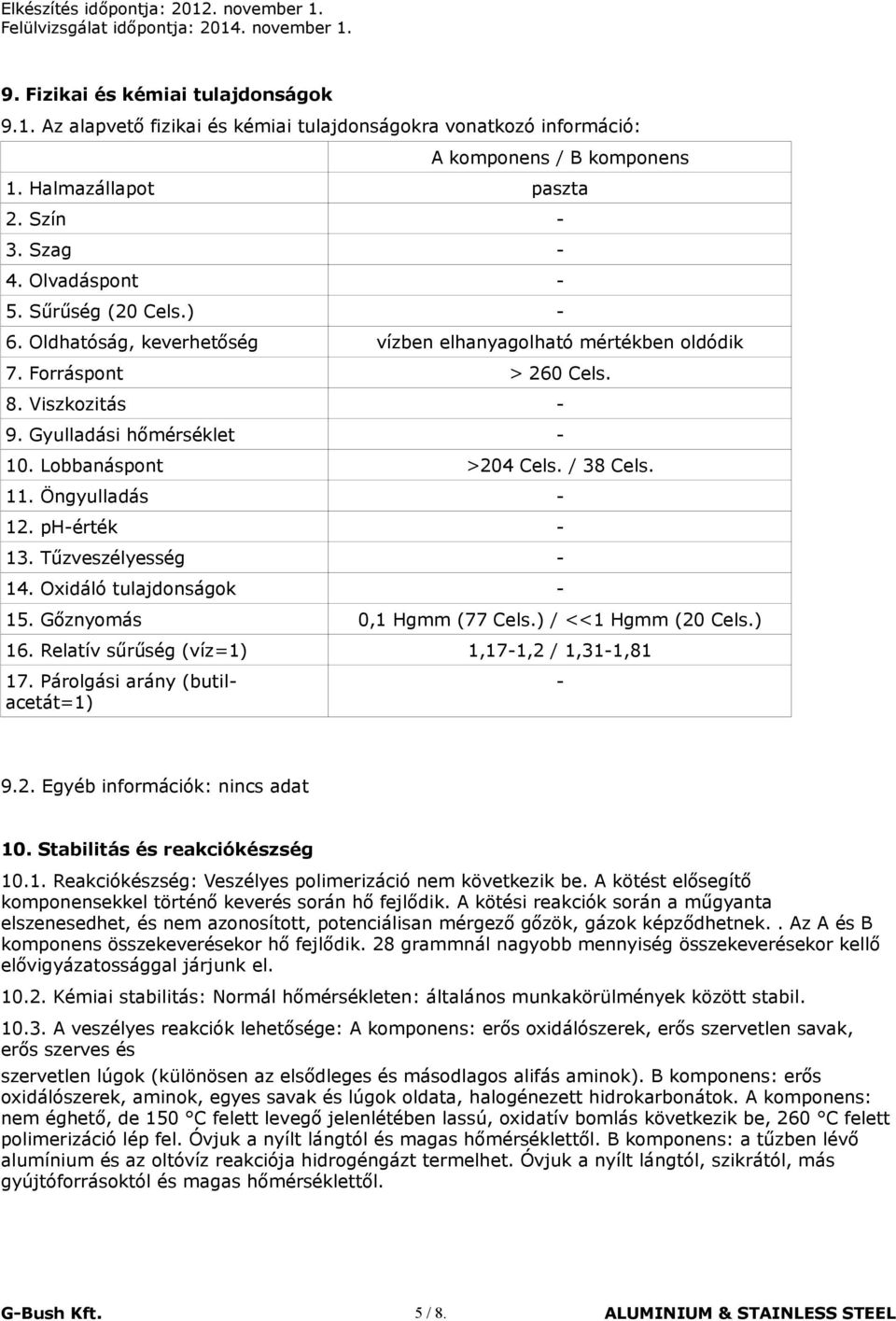 11. Öngyulladás - 12. ph-érték - 13. Tűzveszélyesség - 14. Oxidáló tulajdonságok - 15. Gőznyomás 0,1 Hgmm (77 Cels.) / <<1 Hgmm (20 Cels.) 16. Relatív sűrűség (víz=1) 1,17-1,2 / 1,31-1,81 17.