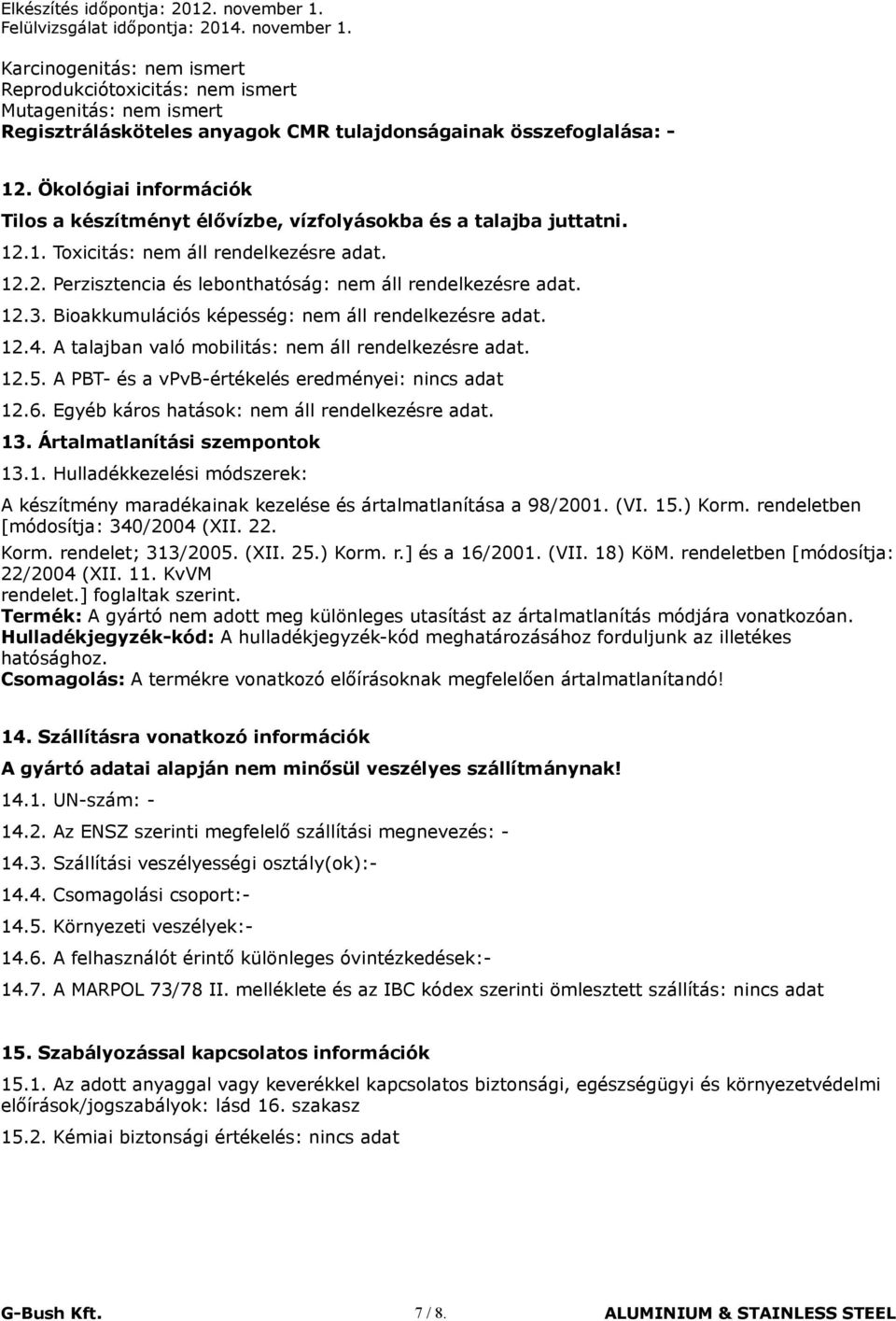 12.3. Bioakkumulációs képesség: nem áll rendelkezésre adat. 12.4. A talajban való mobilitás: nem áll rendelkezésre adat. 12.5. A PBT- és a vpvb-értékelés eredményei: nincs adat 12.6.