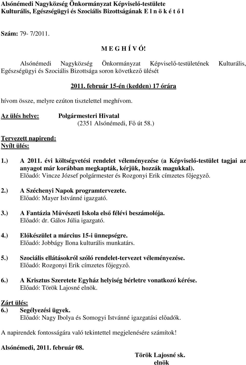 február 15-én (kedden) 17 órára hívom össze, melyre ezúton tisztelettel meghívom. Az ülés helye: Polgármesteri Hivatal (2351 Alsónémedi, Fı út 58.) Tervezett napirend: Nyílt ülés: 1.) A 2011.