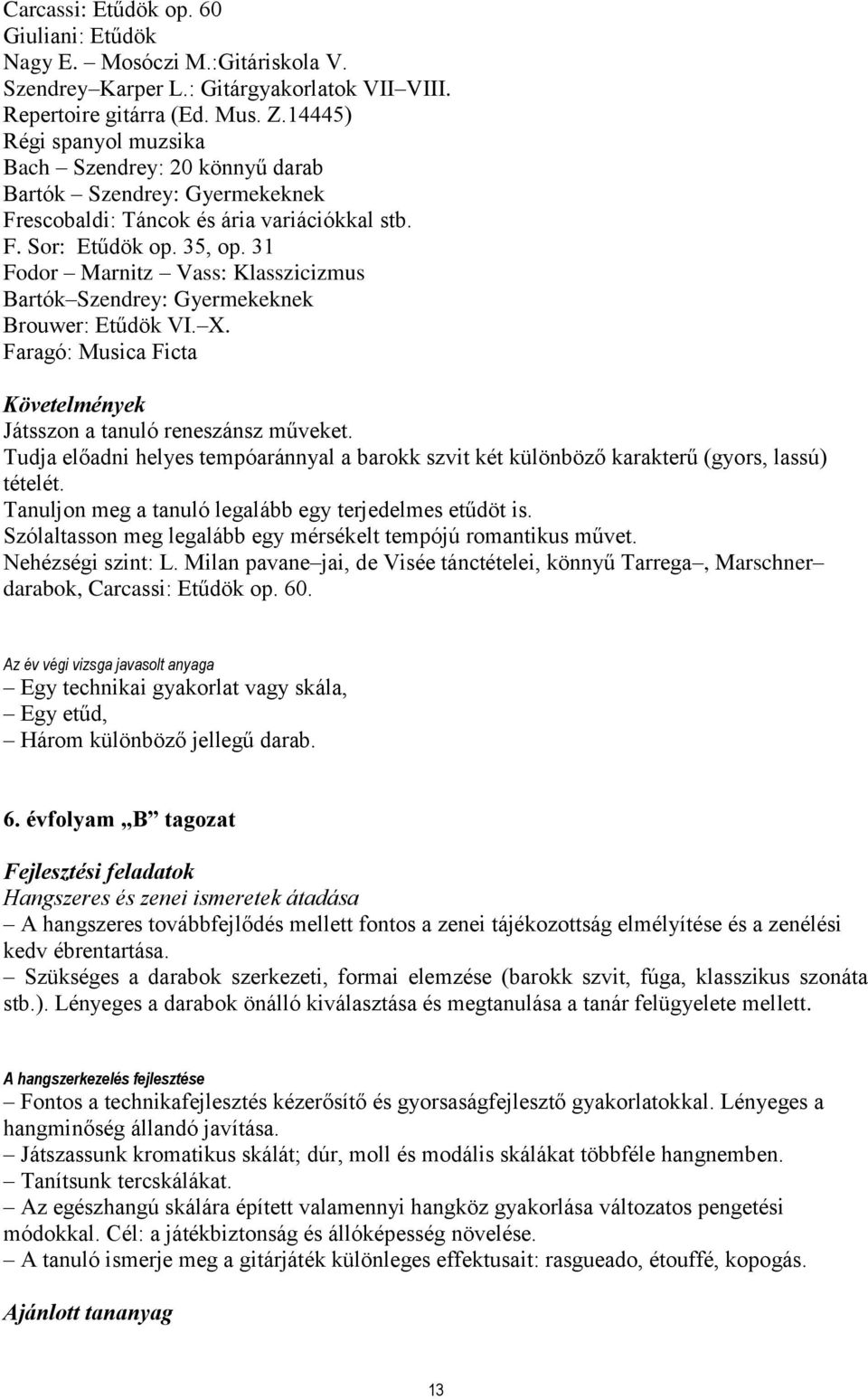 31 Fodor Marnitz Vass: Klasszicizmus Bartók Szendrey: Gyermekeknek Brouwer: Etűdök VI. X. Faragó: Musica Ficta Követelmények Játsszon a tanuló reneszánsz műveket.