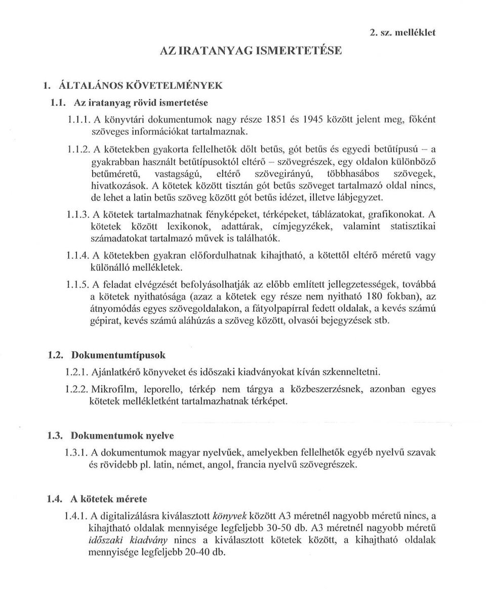 A kötetekben gyakorta fellelhetők dőlt betűs, gót betűs és egyedi betűtípusú -- a gyakrabban használt betűtípusoktól eltérő - szövegrészek, egy oldalon különböző betűméretű, vastagságú, eltérő