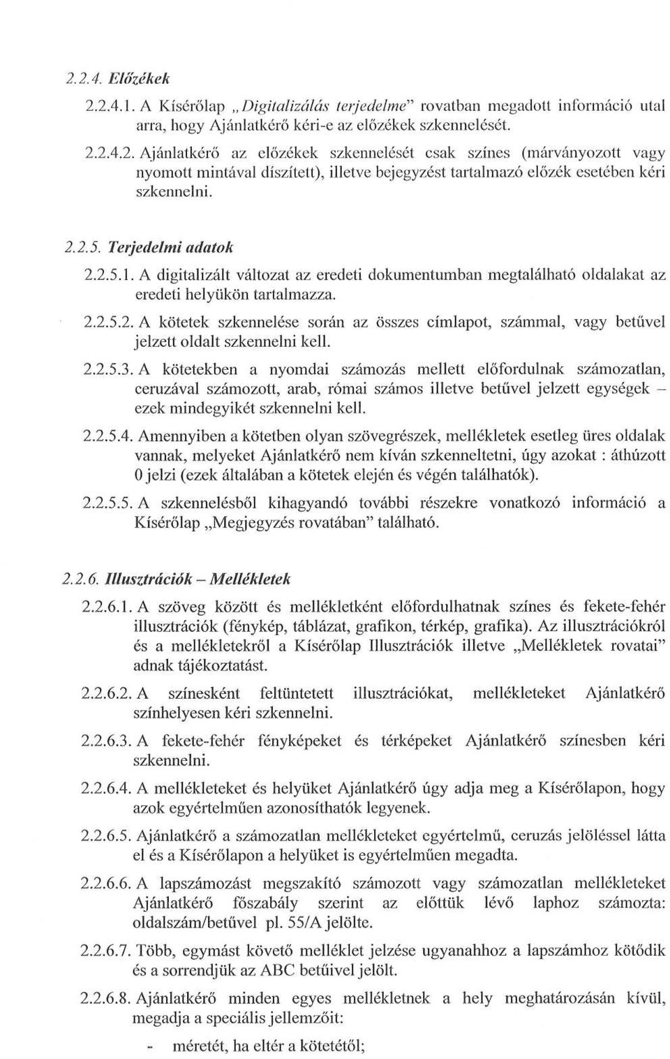 2.2.5.3. A kötetekben a nyomdai számozás mellett előfordulnak számozatlan, ceruzával számozott, arab, római számos illetve betűvel jelzett egységek - ezek mindegyikét szkennelni kell. 2.2.5.4.