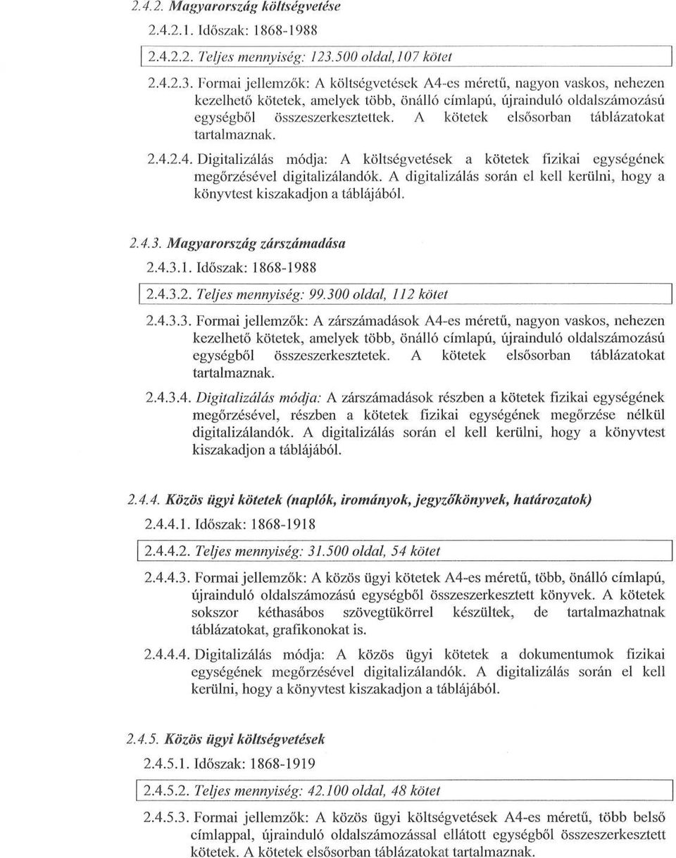 Formai jellemzők : A költségvetések A4-es méretű, nagyon vaskos, nehezen kezelhető kötetek, amelyek több, önálló címlapú, újrainduló oldalszámozású egységből összeszerkesztettek.