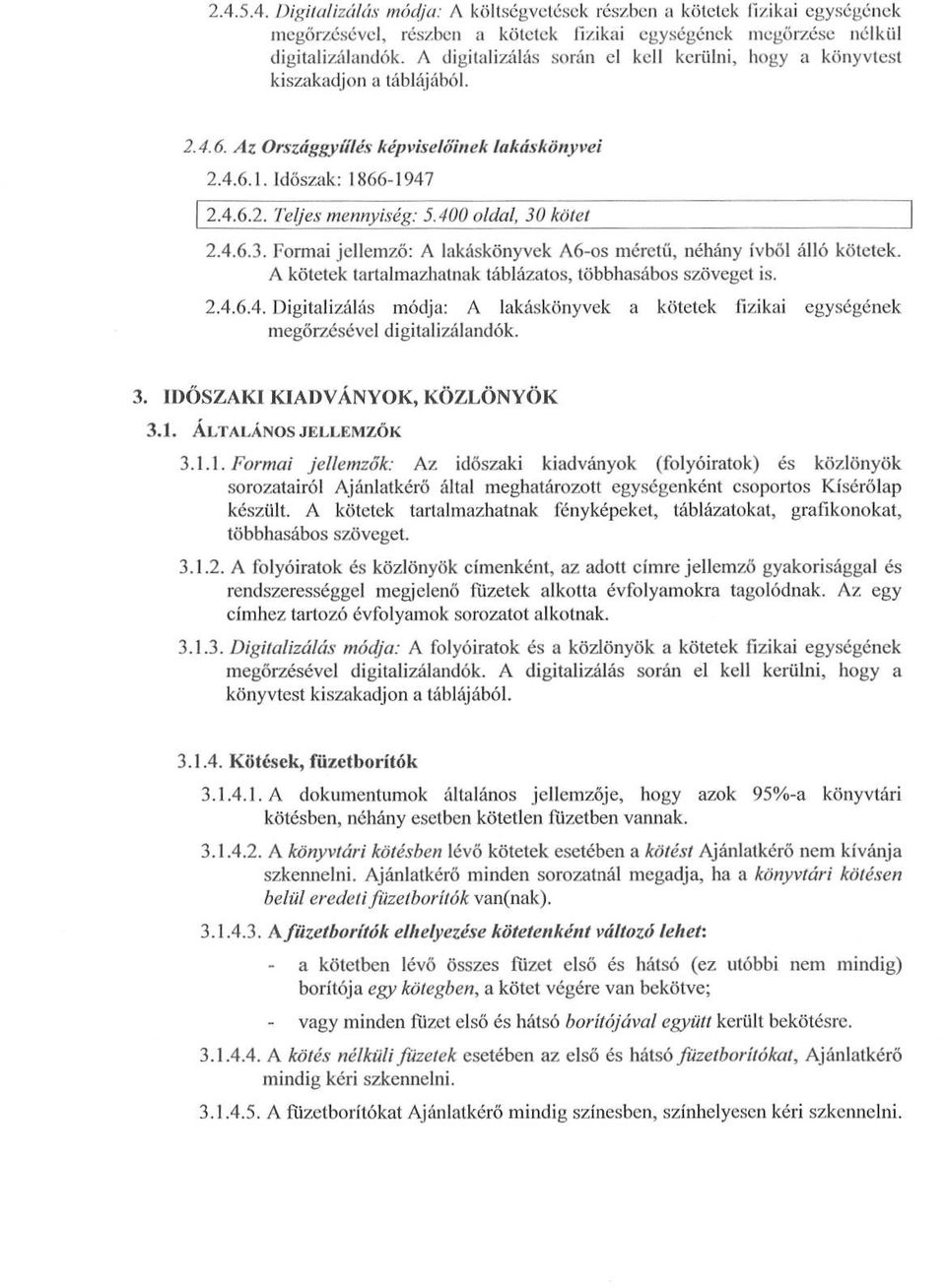 400 oldal, 30 kötet 2.4.6.3. Formai jellemző : A lakáskönyvek A6-os méretű, néhány ívből álló kötetek. A kötetek tartalmazhatnak táblázatos, többhasábos szöveget is. 2.4.6.4. Digitalizálás módja : A lakáskönyvek a kötetek fizikai egységének megőrzésével digitalizálandók.