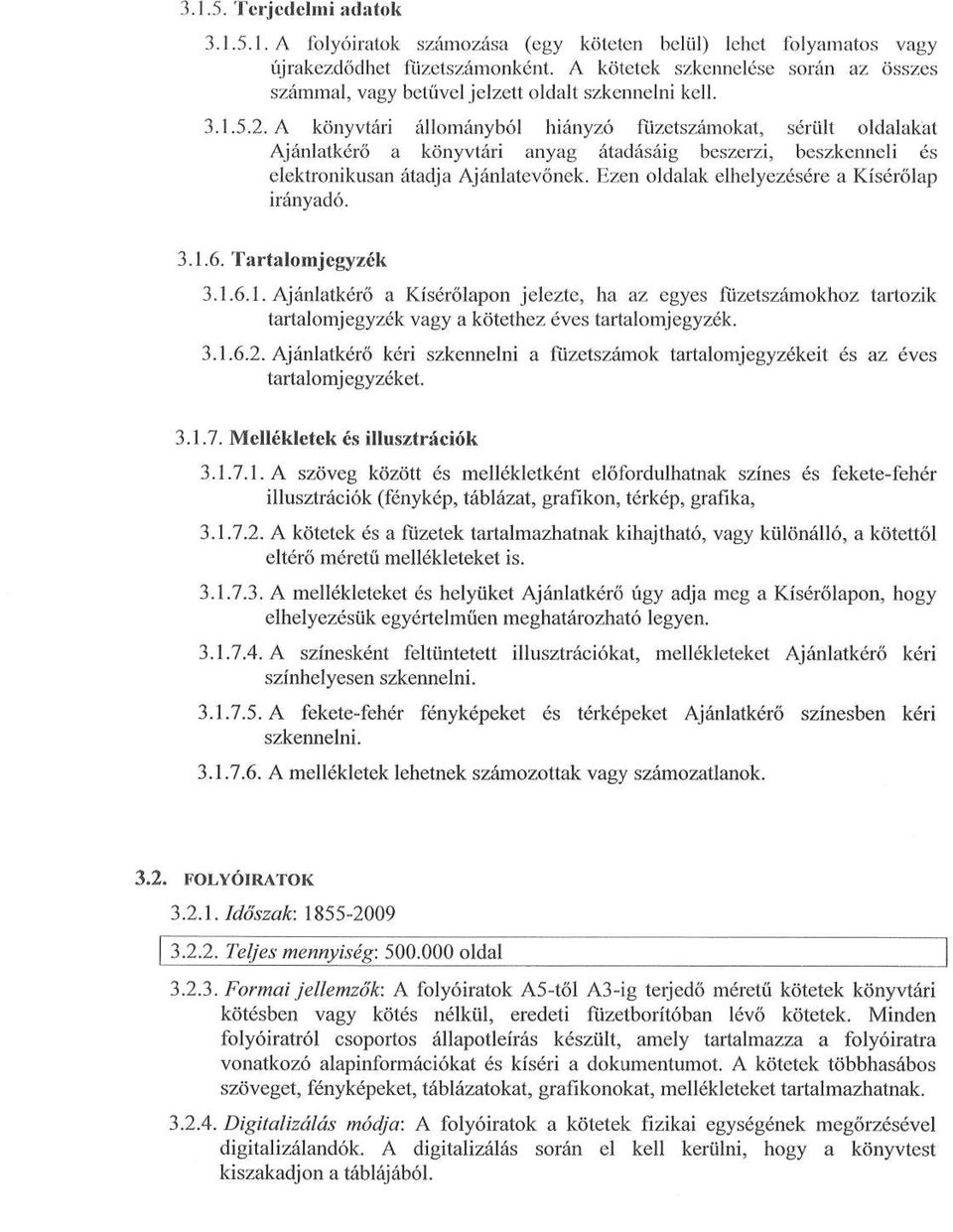 A könyvtári állományból hiányzó füzetszámokat, sérült oldalakat Ajánlatkérő a könyvtári anyag átadásáig beszerzi, beszkenneli és elektronikusan átadja Ajánlatevőnek.