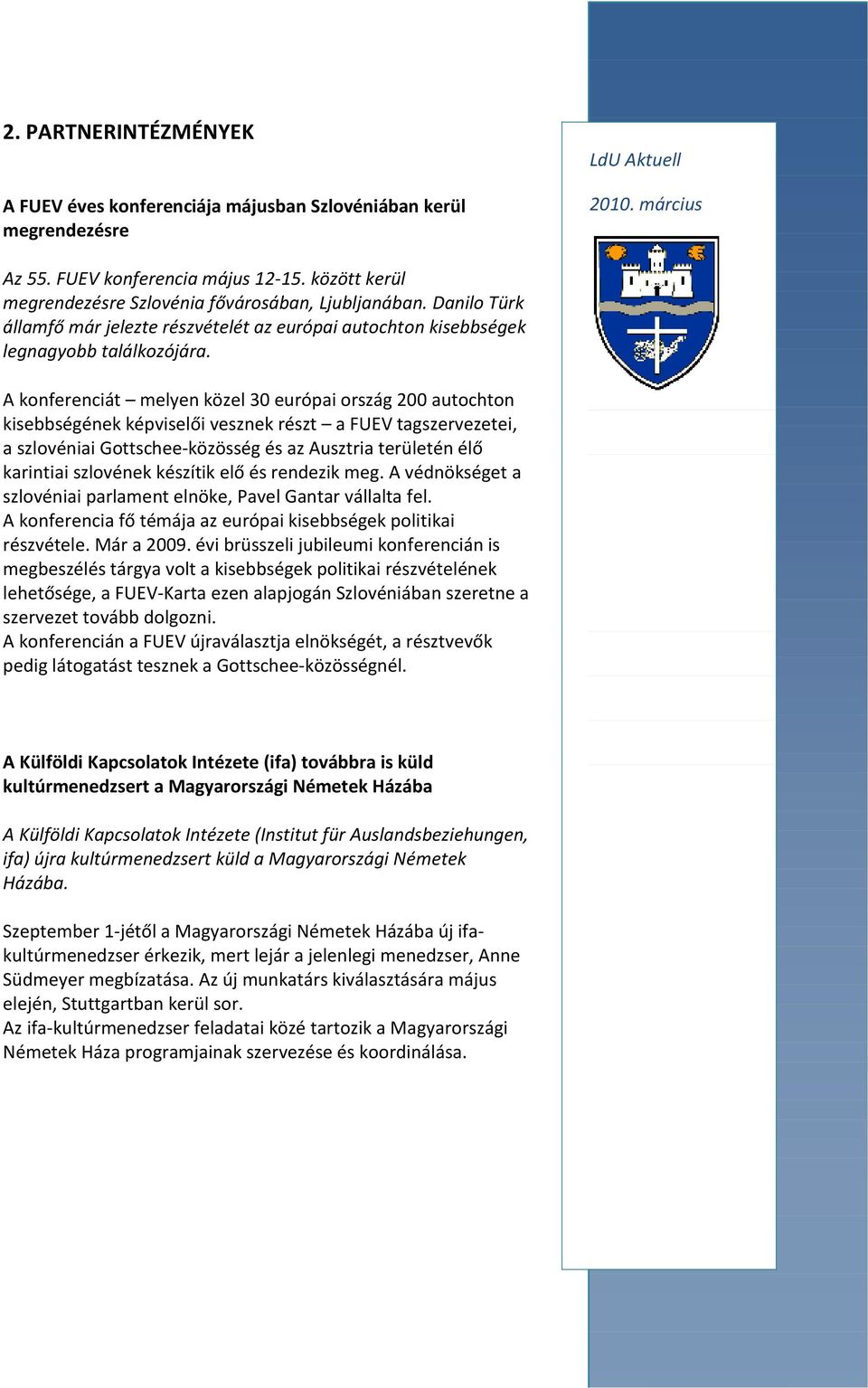 A konferenciát melyen közel 30 európai ország 200 autochton kisebbségének képviselői vesznek részt a FUEV tagszervezetei, a szlovéniai Gottschee-közösség és az Ausztria területén élő karintiai