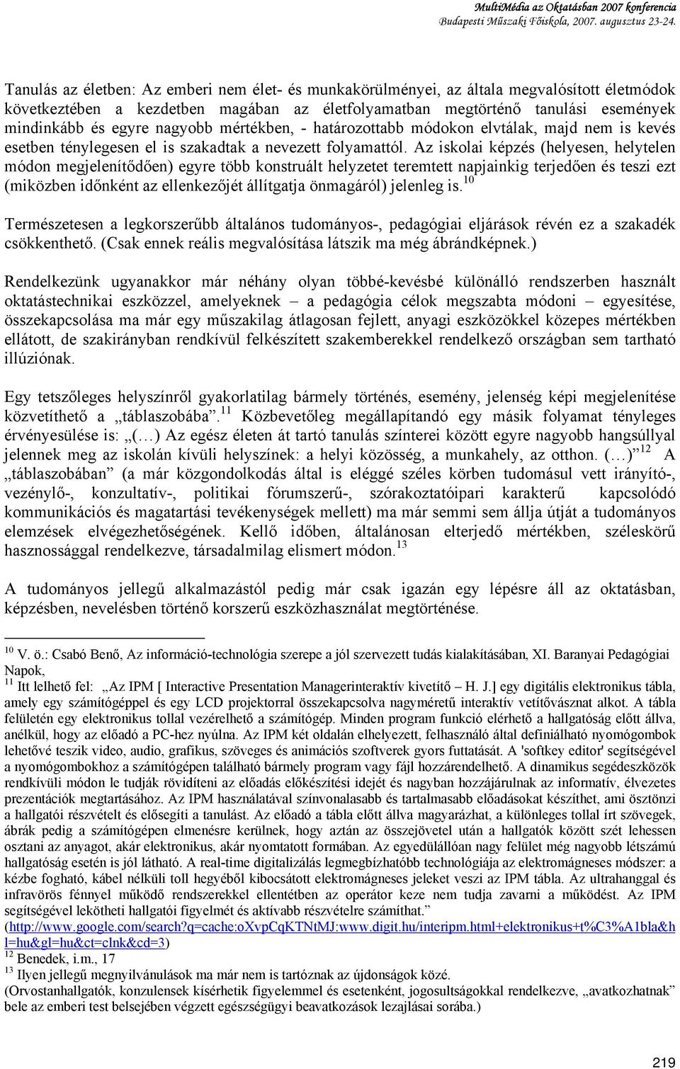 Az iskolai képzés (helyesen, helytelen módon megjelenítődően) egyre több konstruált helyzetet teremtett napjainkig terjedően és teszi ezt (miközben időnként az ellenkezőjét állítgatja önmagáról)