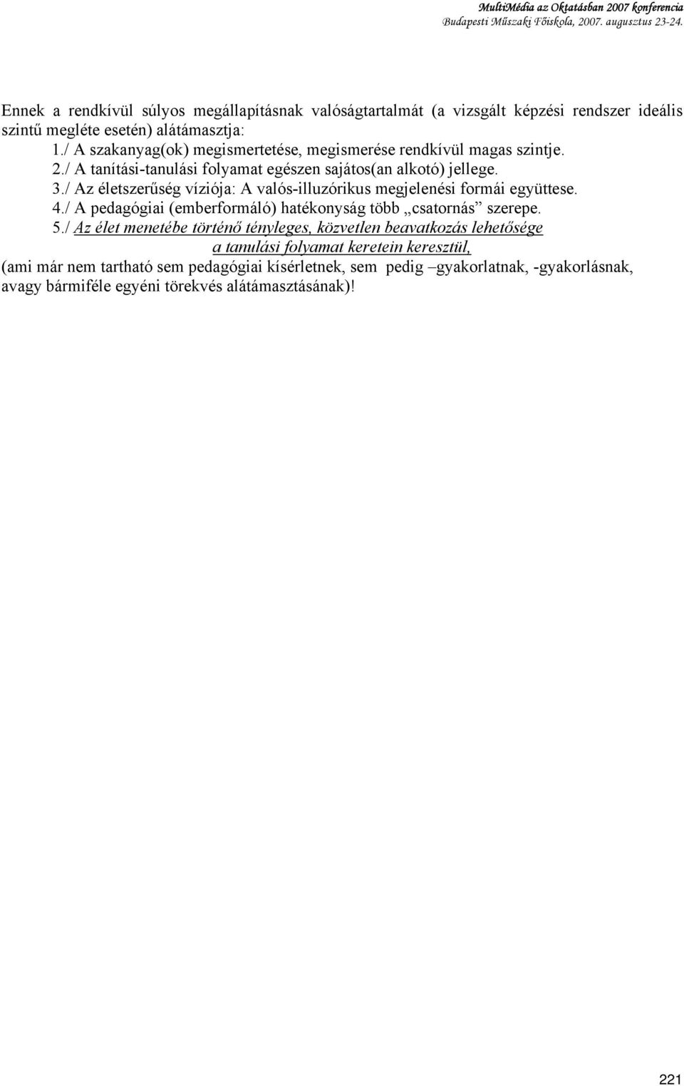 / Az életszerűség víziója: A valós-illuzórikus megjelenési formái együttese. 4./ A pedagógiai (emberformáló) hatékonyság több csatornás szerepe. 5.