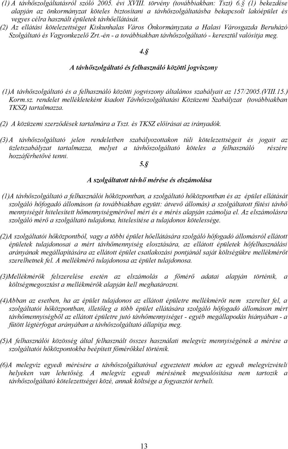 (2) Az ellátási kötelezettséget Kiskunhalas Város Önkormányzata a Halasi Városgazda Beruházó Szolgáltató és Vagyonkezelő Zrt.-én - a továbbiakban távhőszolgáltató - keresztül valósítja meg. 4.