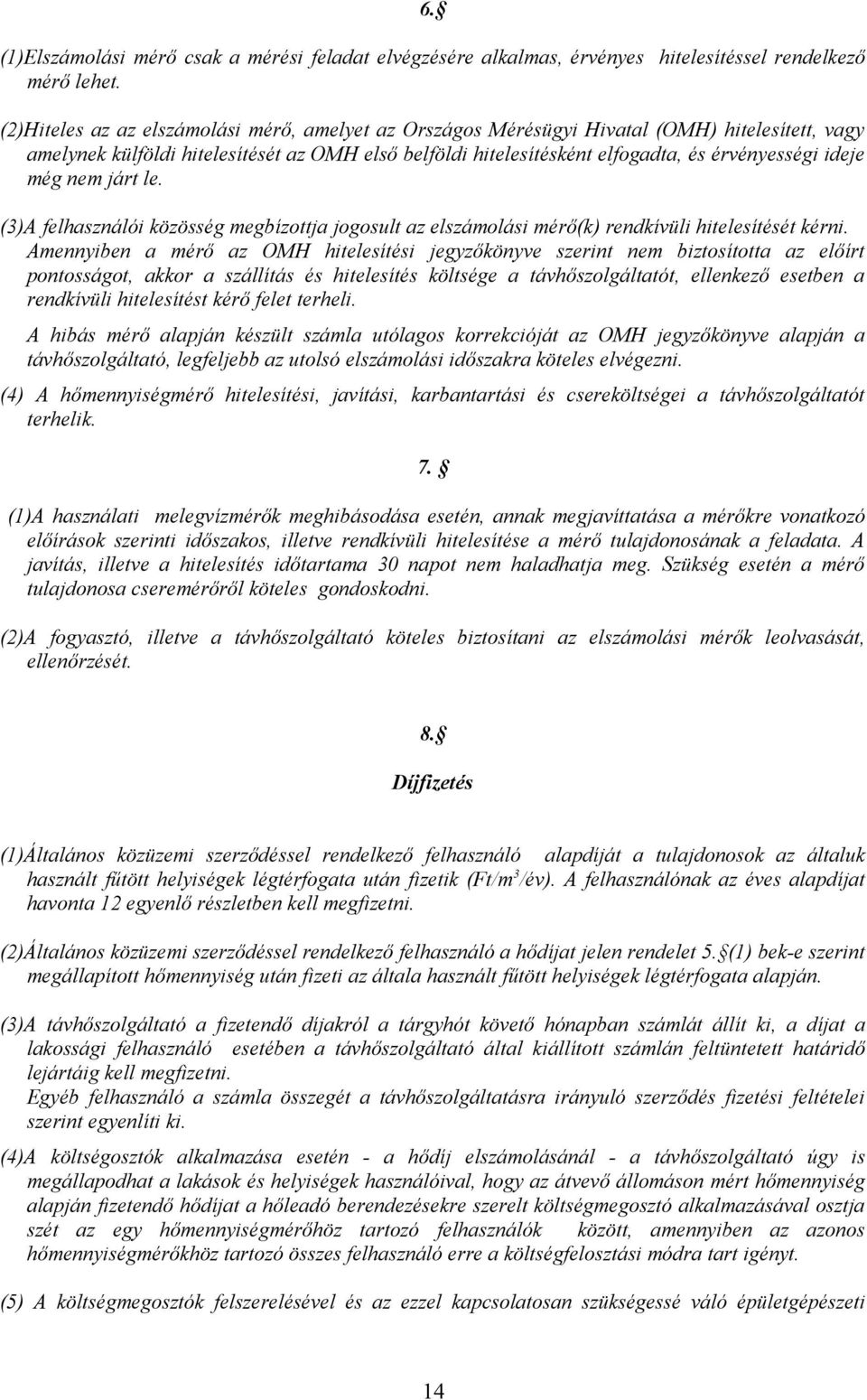 még nem járt le. (3)A felhasználói közösség megbízottja jogosult az elszámolási mérő(k) rendkívüli hitelesítését kérni.