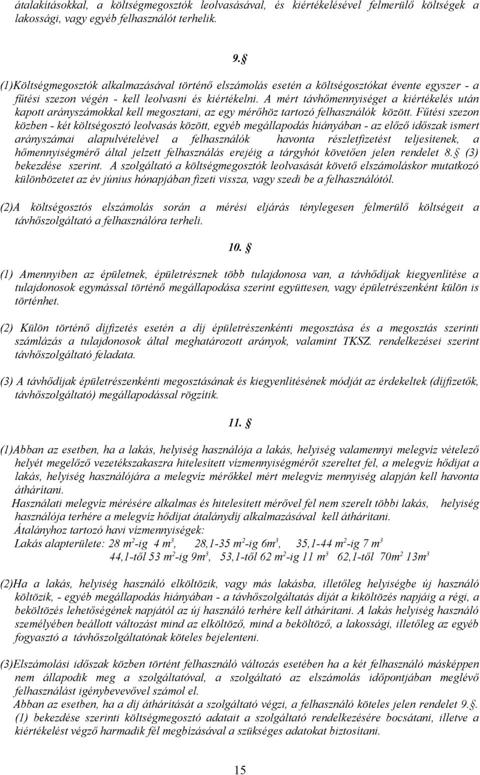 A mért távhőmennyiséget a kiértékelés után kapott arányszámokkal kell megosztani, az egy mérőhöz tartozó felhasználók között.