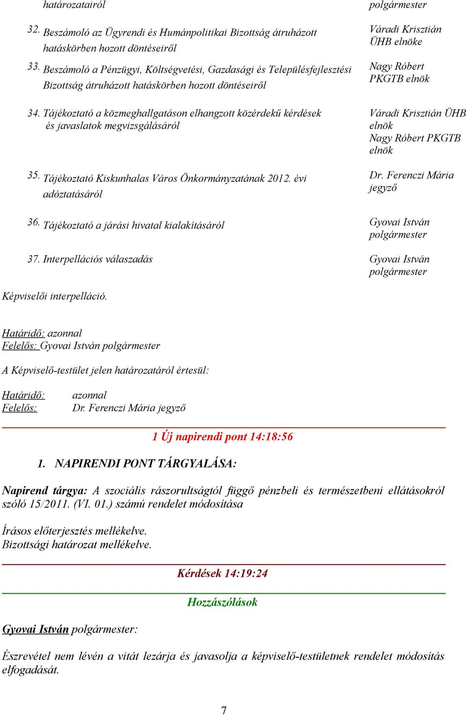 Tájékoztató a közmeghallgatáson elhangzott közérdekű kérdések és javaslatok megvizsgálásáról 35. Tájékoztató Kiskunhalas Város Önkormányzatának 2012.