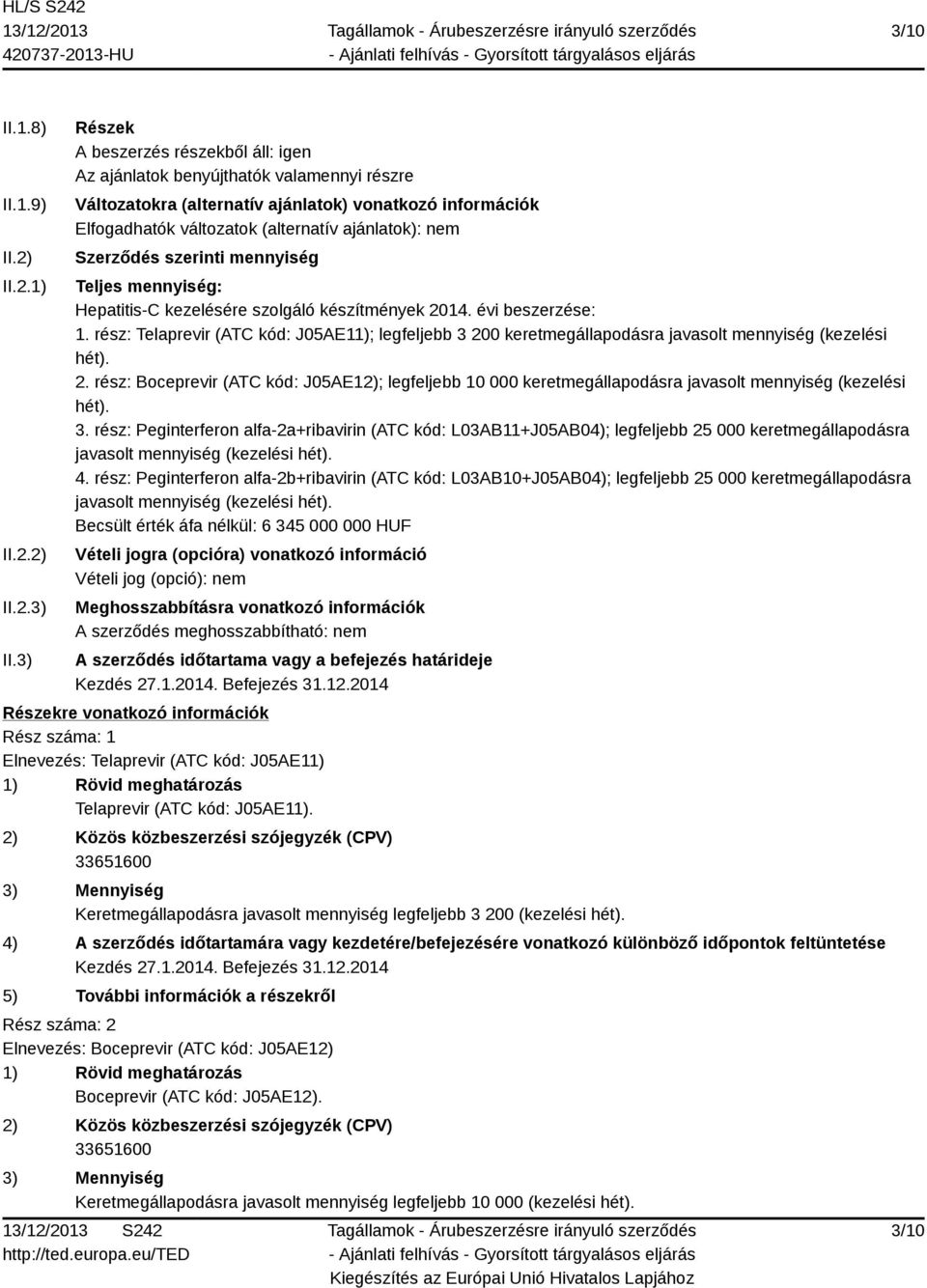 Szerződés szerinti mennyiség Teljes mennyiség: Hepatitis-C kezelésére szolgáló készítmények 2014. évi beszerzése: 1.