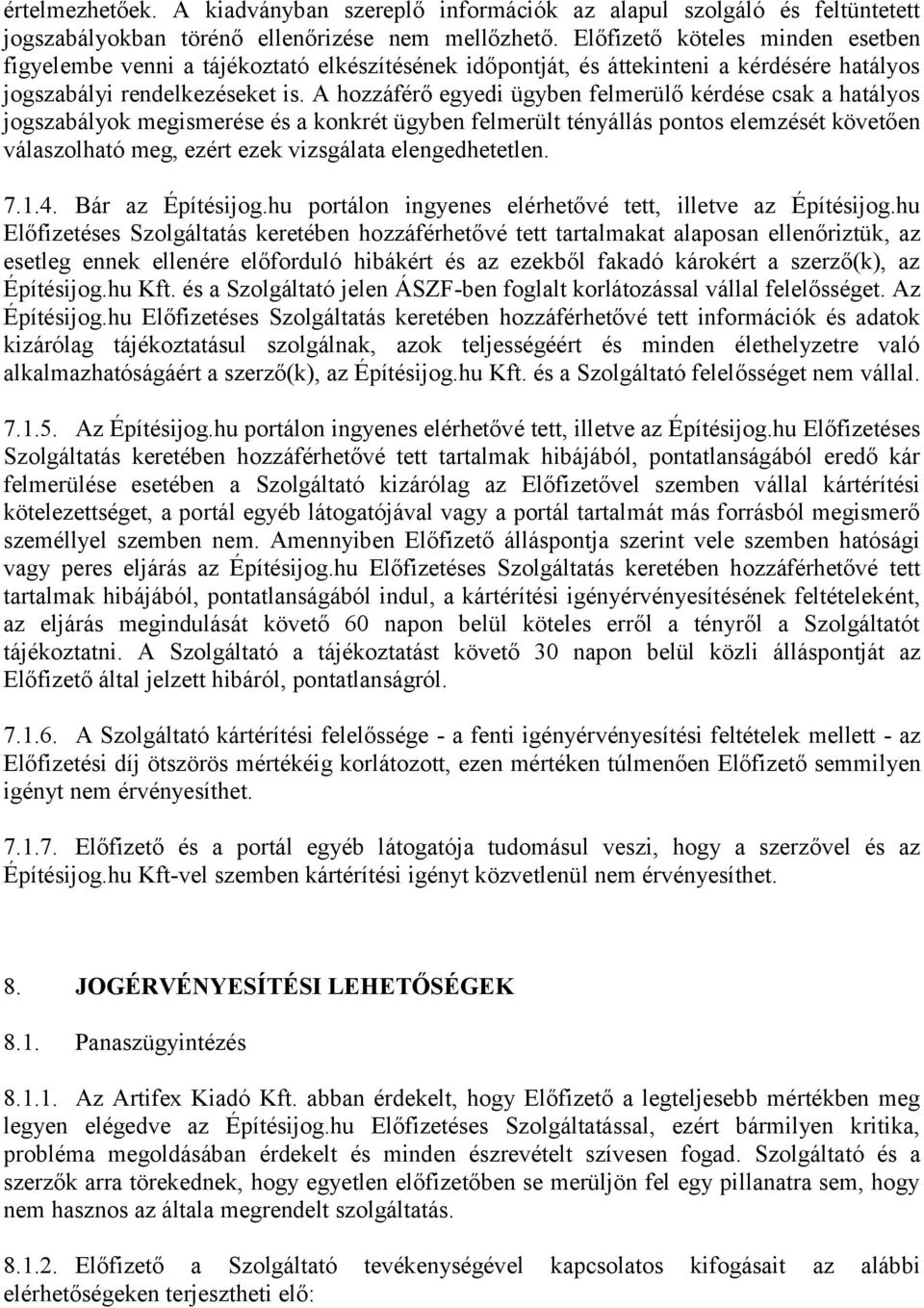 A hozzáférõ egyedi ügyben felmerülõ kérdése csak a hatályos jogszabályok megismerése és a konkrét ügyben felmerült tényállás pontos elemzését követõen válaszolható meg, ezért ezek vizsgálata