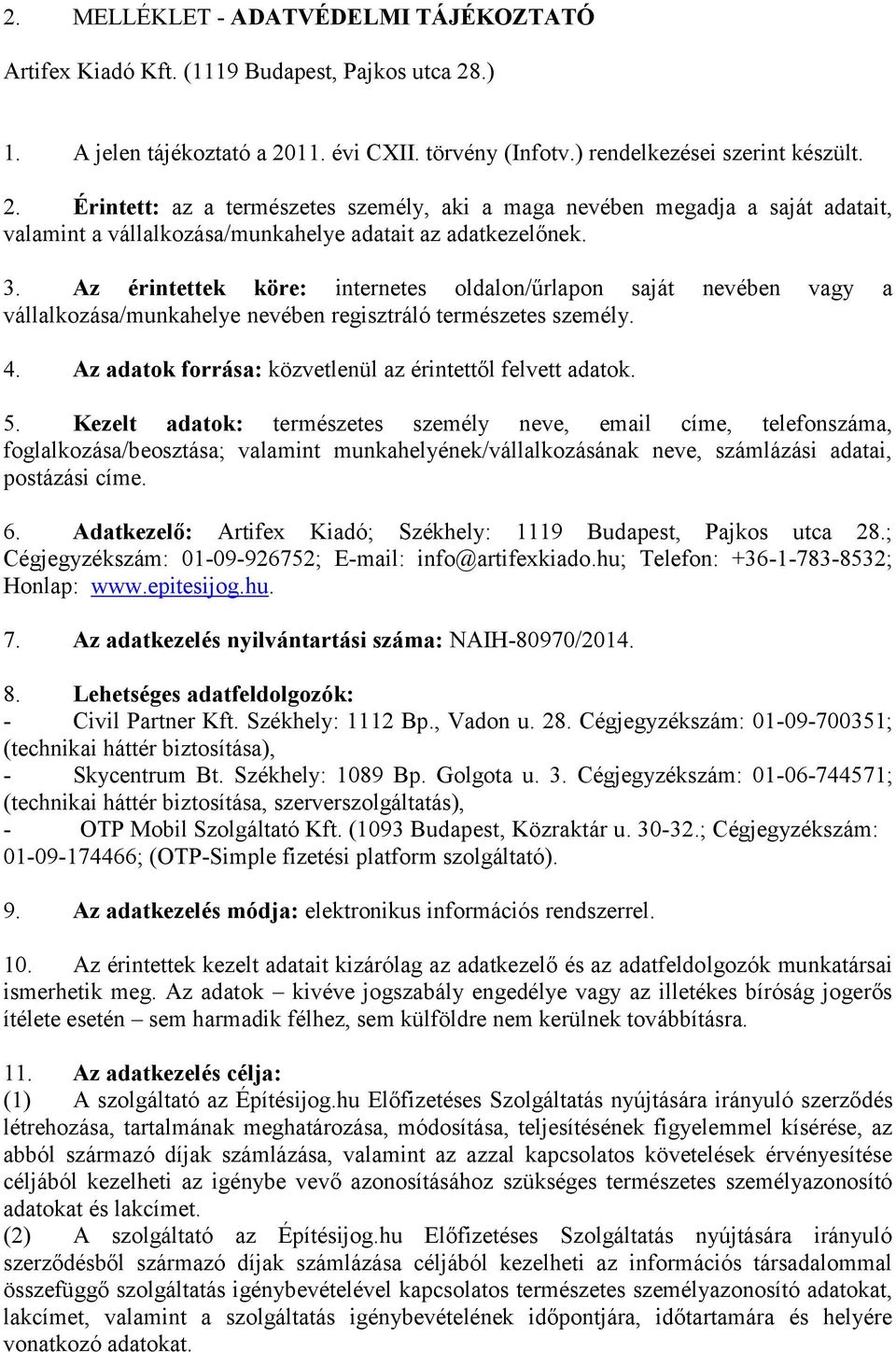 3. Az érintettek köre: internetes oldalon/ûrlapon saját nevében vagy a vállalkozása/munkahelye nevében regisztráló természetes személy. 4. Az adatok forrása: közvetlenül az érintettõl felvett adatok.