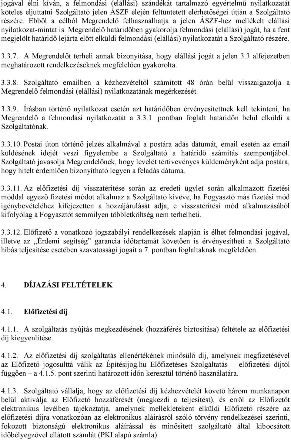 Megrendelõ határidõben gyakorolja felmondási (elállási) jogát, ha a fent megjelölt határidõ lejárta elõtt elküldi felmondási (elállási) nyilatkozatát a Szolgáltató részére. 3.3.7.