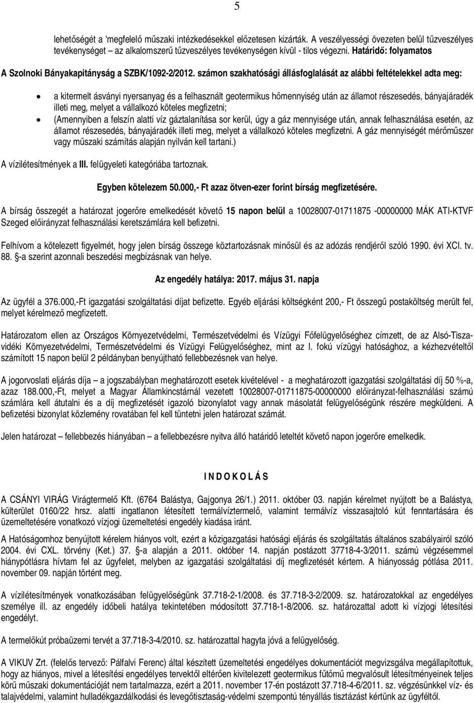 számon szakhatósági állásfoglalását az alábbi feltételekkel adta meg: a kitermelt ásványi nyersanyag és a felhasznált geotermikus h mennyiség után az államot részesedés, bányajáradék illeti meg,