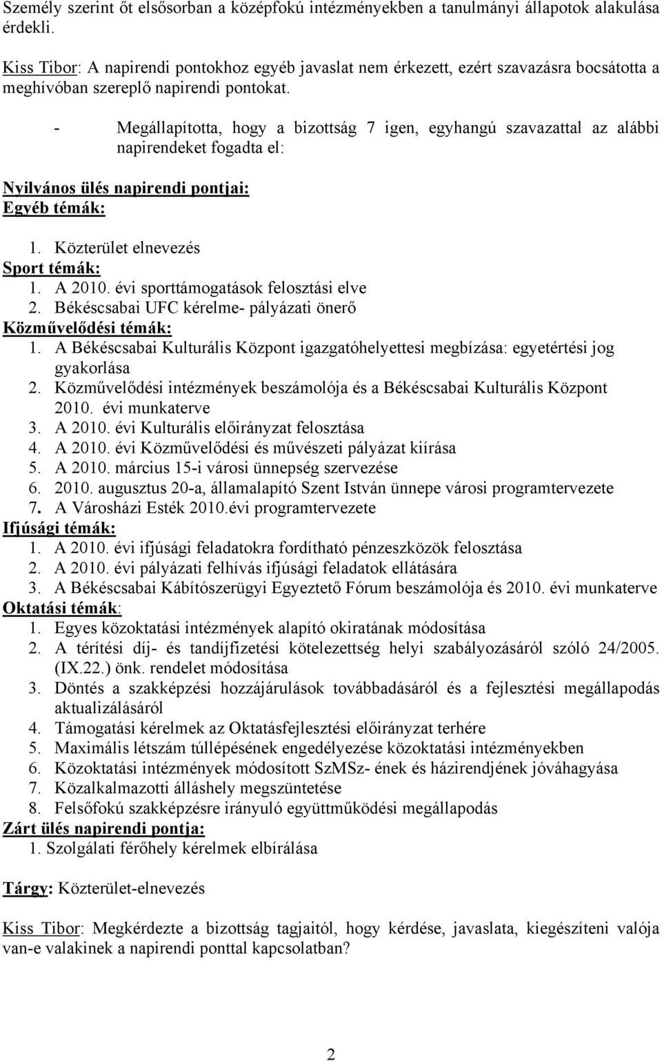 - Megállapította, hogy a bizottság 7 igen, egyhangú szavazattal az alábbi napirendeket fogadta el: Nyilvános ülés napirendi pontjai: Egyéb témák: 1. Közterület elnevezés Sport témák: 1. A 2010.