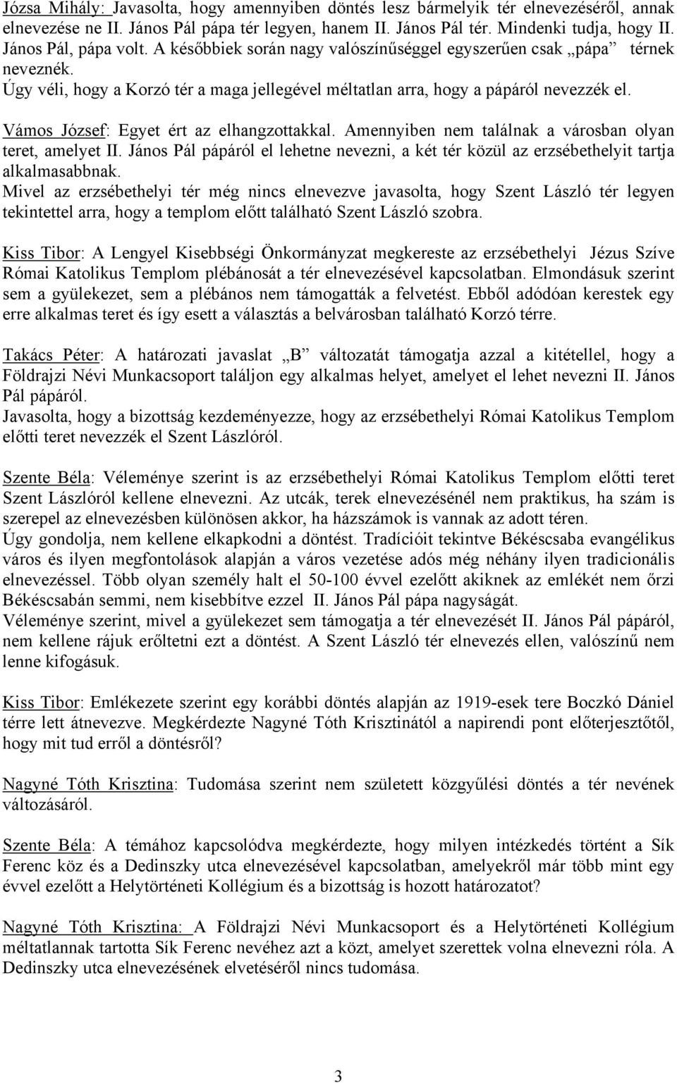 Vámos József: Egyet ért az elhangzottakkal. Amennyiben nem találnak a városban olyan teret, amelyet II. János Pál pápáról el lehetne nevezni, a két tér közül az erzsébethelyit tartja alkalmasabbnak.