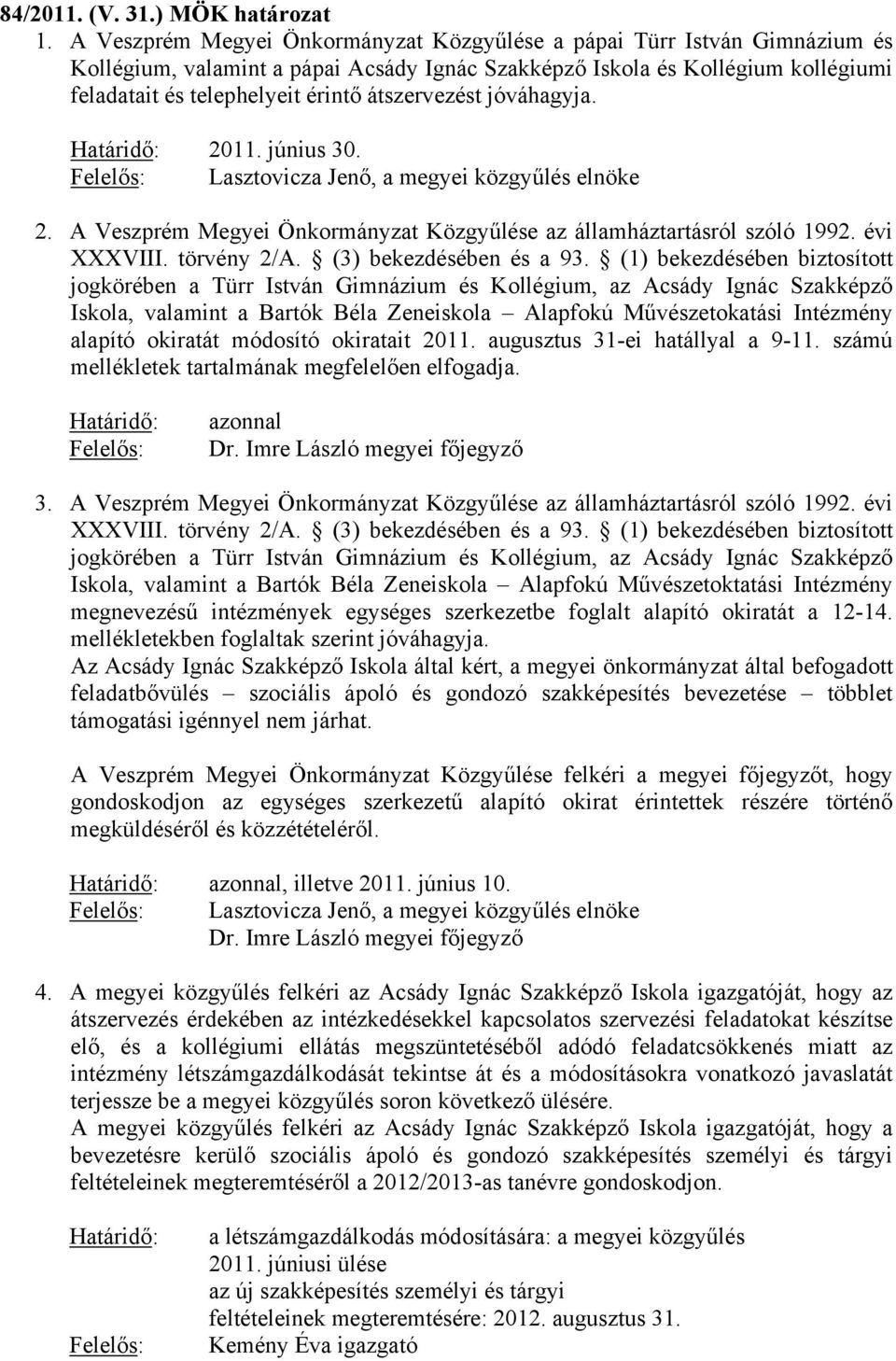 átszervezést jóváhagyja. Határidő: 2011. június 30. Felelős: Lasztovicza Jenő, a megyei közgyűlés elnöke 2. A Veszprém Megyei Önkormányzat Közgyűlése az államháztartásról szóló 1992. évi XXXVIII.