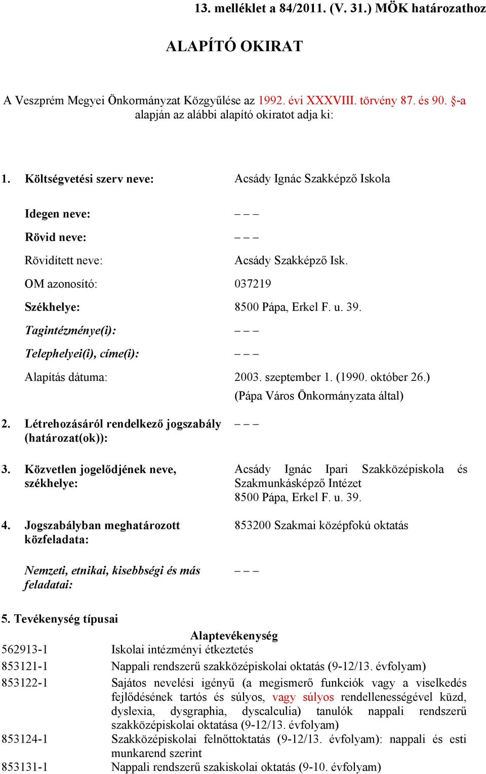 Tagintézménye(i): Telephelyei(i), címe(i): Alapítás dátuma: 2003. szeptember 1. (1990. október 26.) (Pápa Város Önkormányzata által) 2. Létrehozásáról rendelkező jogszabály (határozat(ok)): 3.