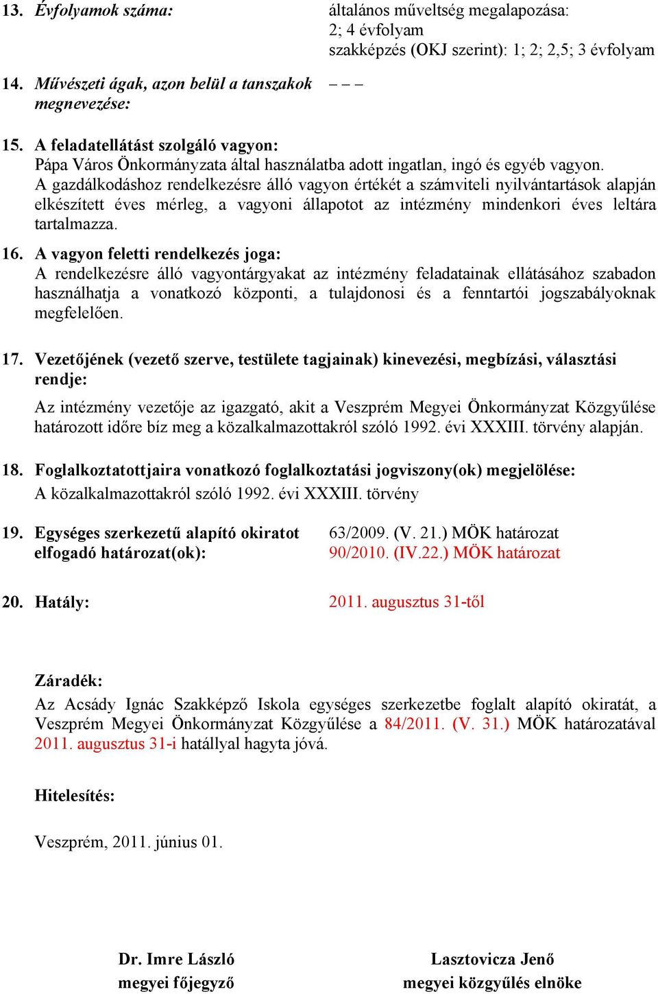 A gazdálkodáshoz rendelkezésre álló vagyon értékét a viteli nyilvántartások alapján elkészített éves mérleg, a vagyoni állapotot az intézmény mindenkori éves leltára tartalmazza. 16.