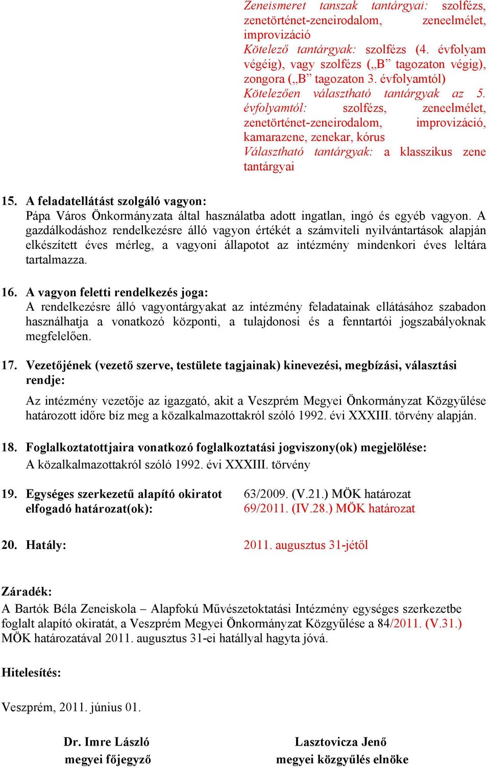 évfolyamtól: szolfézs, zeneelmélet, zenetörténet-zeneirodalom, improvizáció, kamarazene, zenekar, kórus Választható tantárgyak: a klasszikus zene tantárgyai 15.