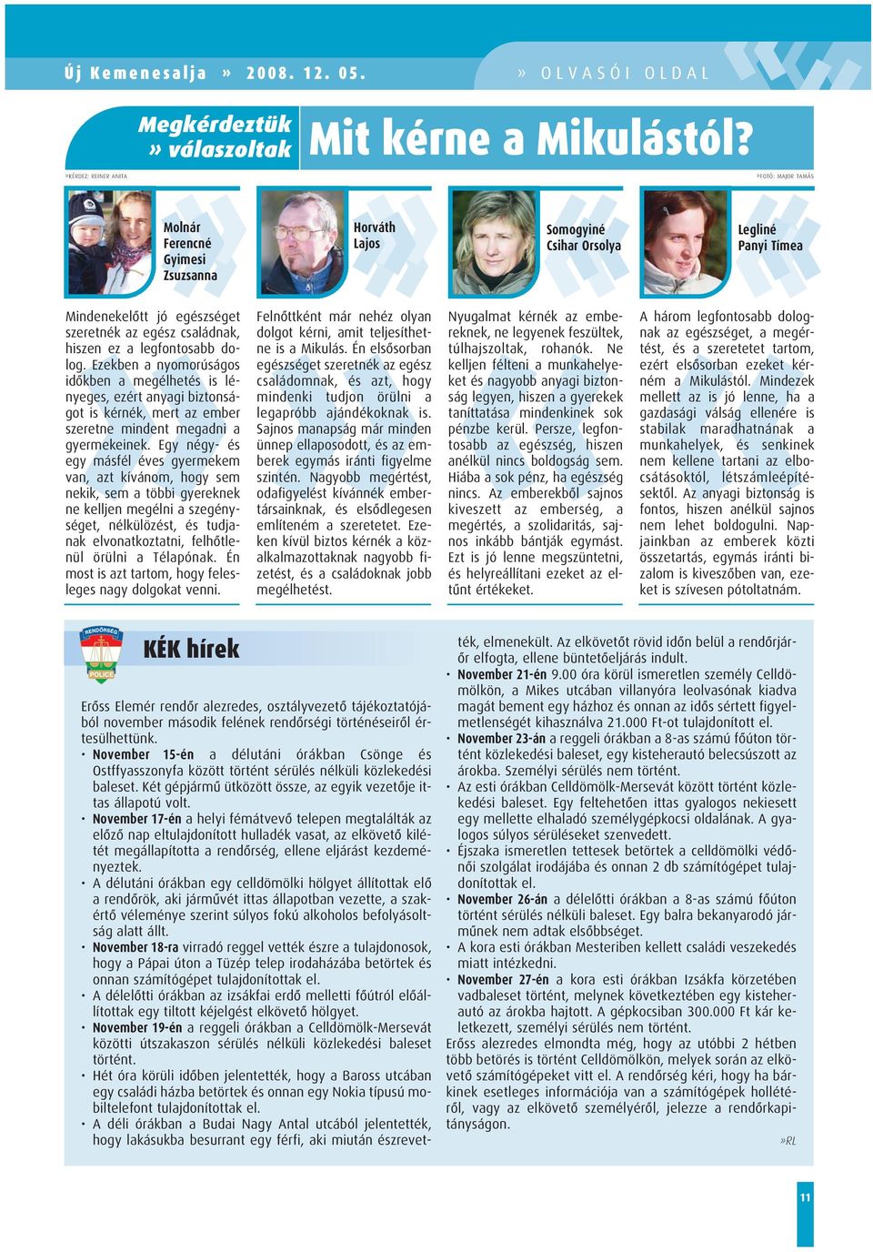 dolog. Ezekben a nyomorúságos idôkben a megélhetés is lényeges, ezért anyagi biztonságot is kérnék, mert az ember szeretne mindent megadni a gyermekeinek.