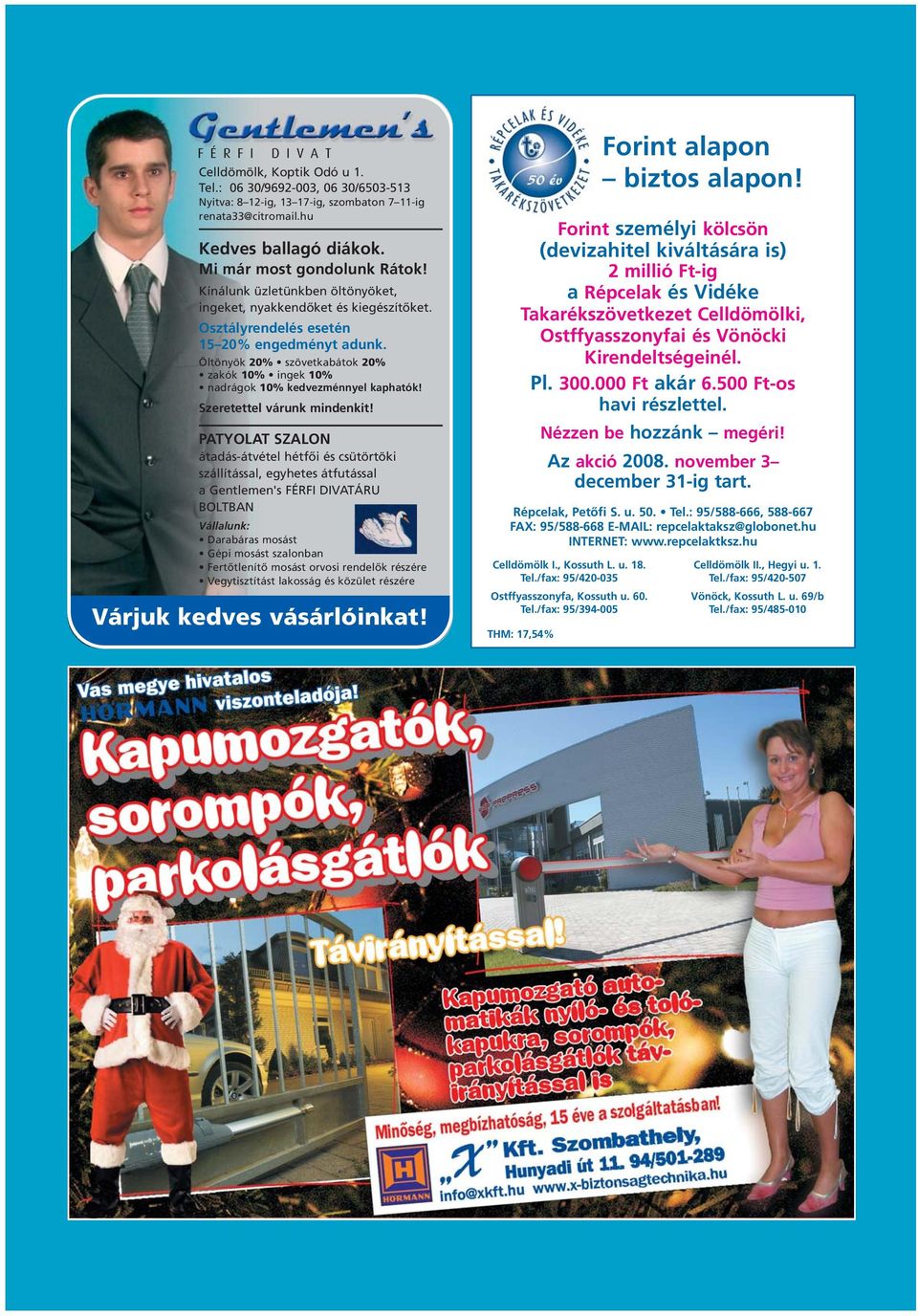 Öltönyök 20% szövetkabátok 20% zakók 10% ingek 10% nadrágok 10% kedvezménnyel kaphatók! Szeretettel várunk mindenkit!